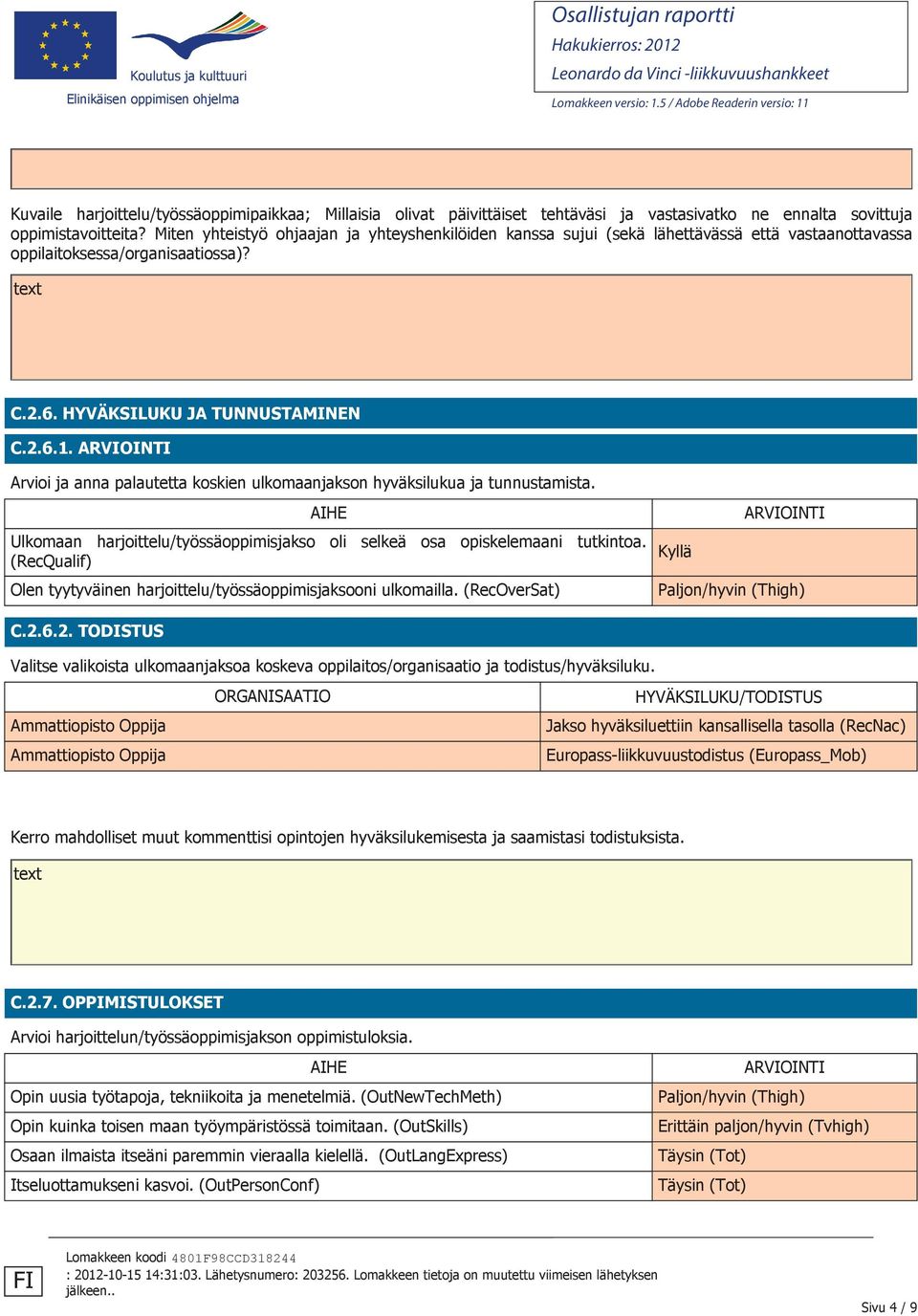 ARVIOINTI Arvioi ja anna palautetta koskien ulkomaanjakson hyväksilukua ja tunnustamista. AIHE Ulkomaan harjoittelu/työssäoppimisjakso oli selkeä osa opiskelemaani tutkintoa.