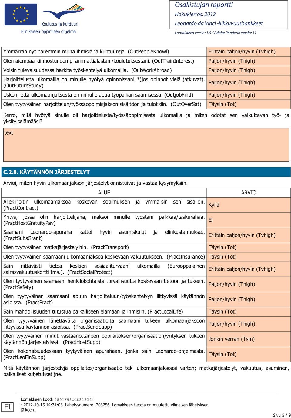 (OutFutureStudy) Uskon, että ulkomaanjaksosta on minulle apua työpaikan saamisessa. (OutjobFind) Olen tyytyväinen harjoittelun/työssäoppimisjakson sisältöön ja tuloksiin.