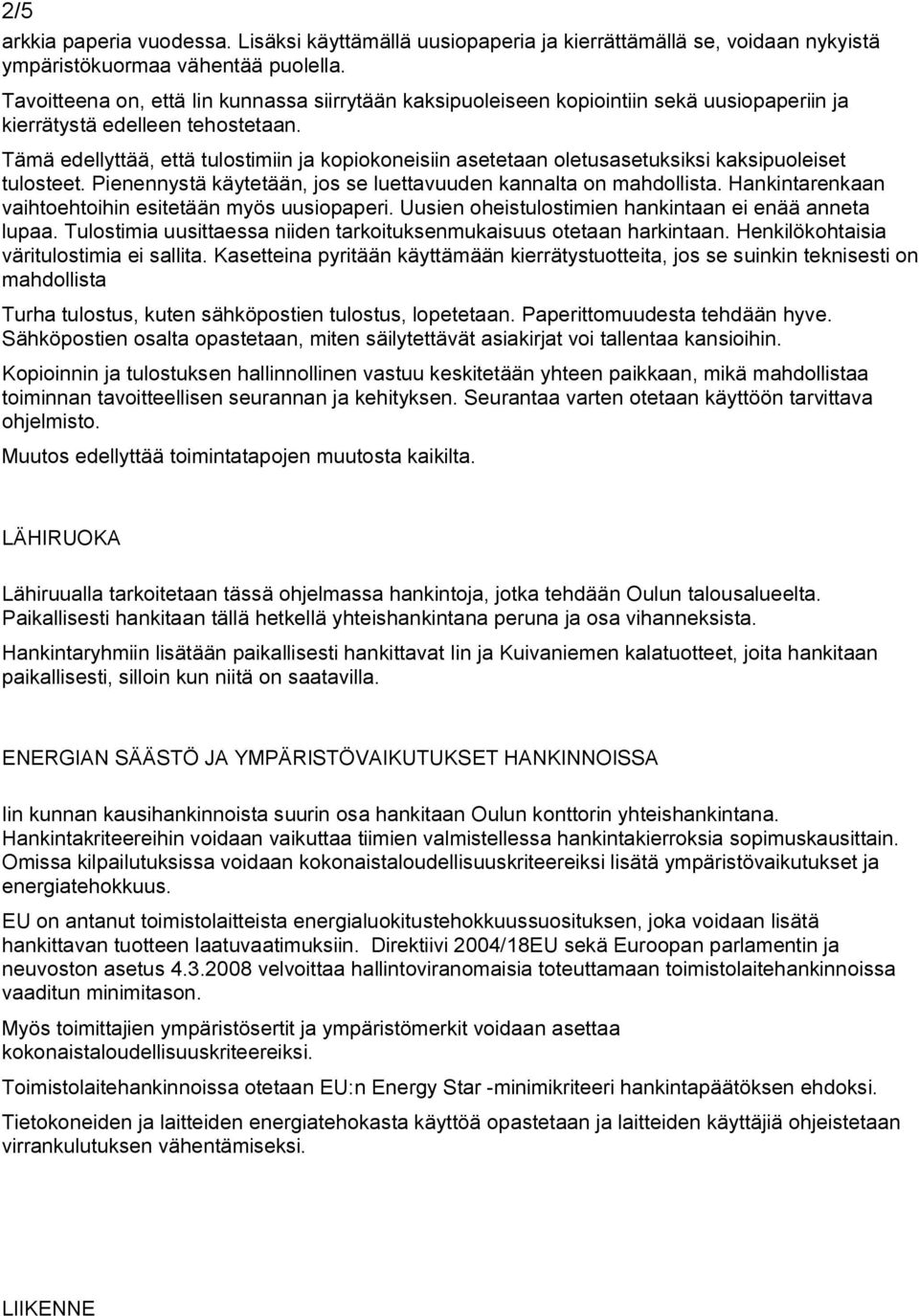 Tämä edellyttää, että tulostimiin ja kopiokoneisiin asetetaan oletusasetuksiksi kaksipuoleiset tulosteet. Pienennystä käytetään, jos se luettavuuden kannalta on mahdollista.