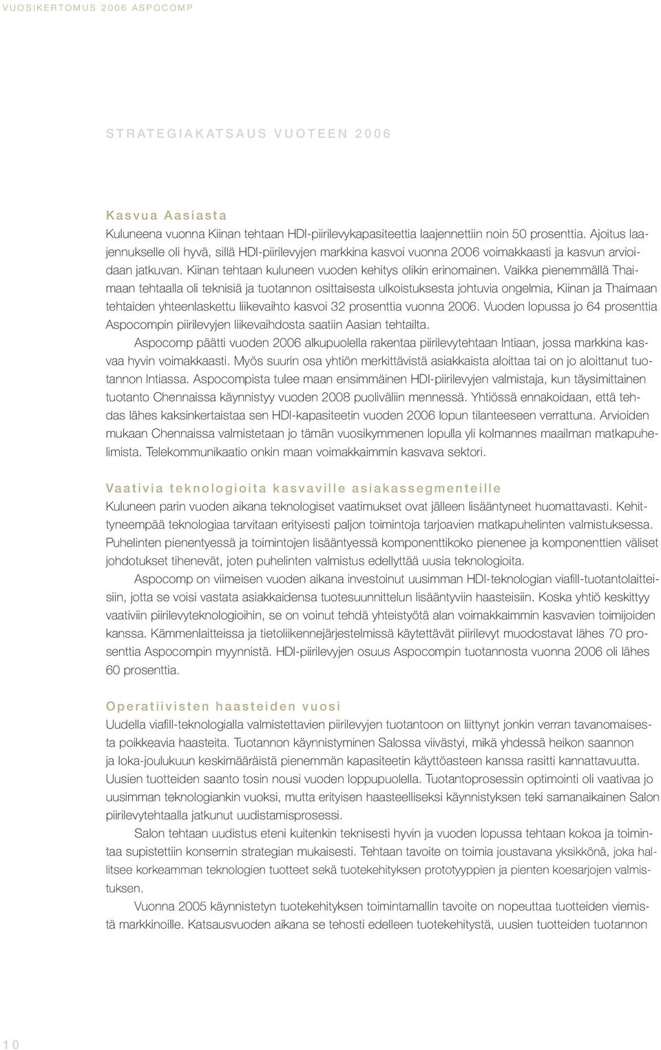 Vaikka pienemmällä Thaimaan tehtaalla oli teknisiä ja tuotannon osittaisesta ulkoistuksesta johtuvia ongelmia, Kiinan ja Thaimaan tehtaiden yhteenlaskettu liikevaihto kasvoi 32 prosenttia vuonna 2006.