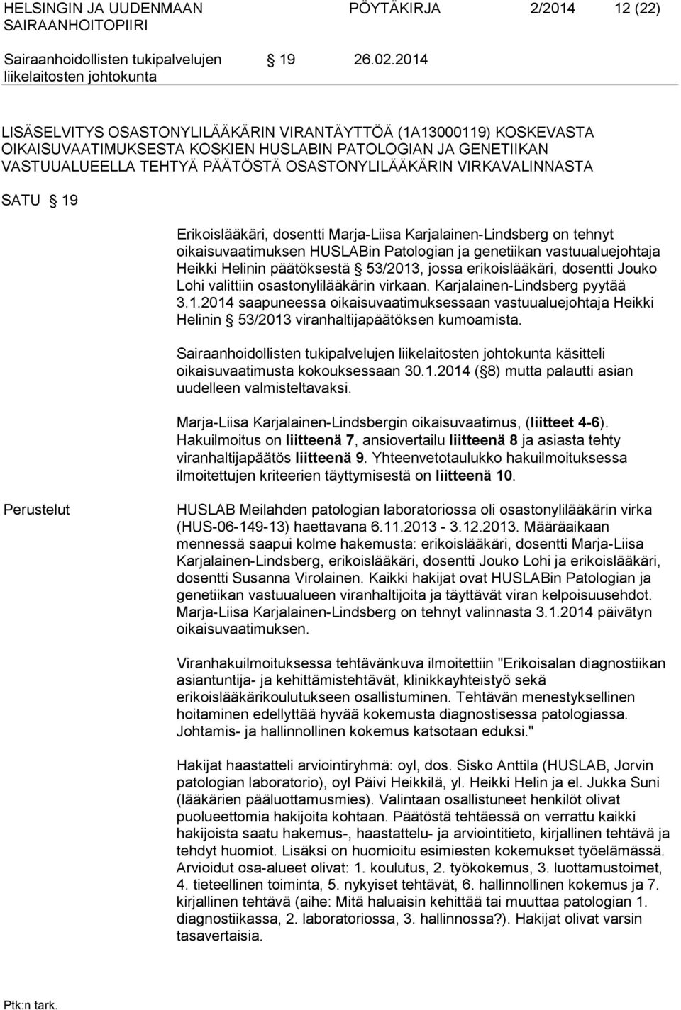 VIRKAVALINNASTA SATU 19 Erikoislääkäri, dosentti Marja-Liisa Karjalainen-Lindsberg on tehnyt oikaisuvaatimuksen HUSLABin Patologian ja genetiikan vastuualuejohtaja Heikki Helinin päätöksestä 53/2013,