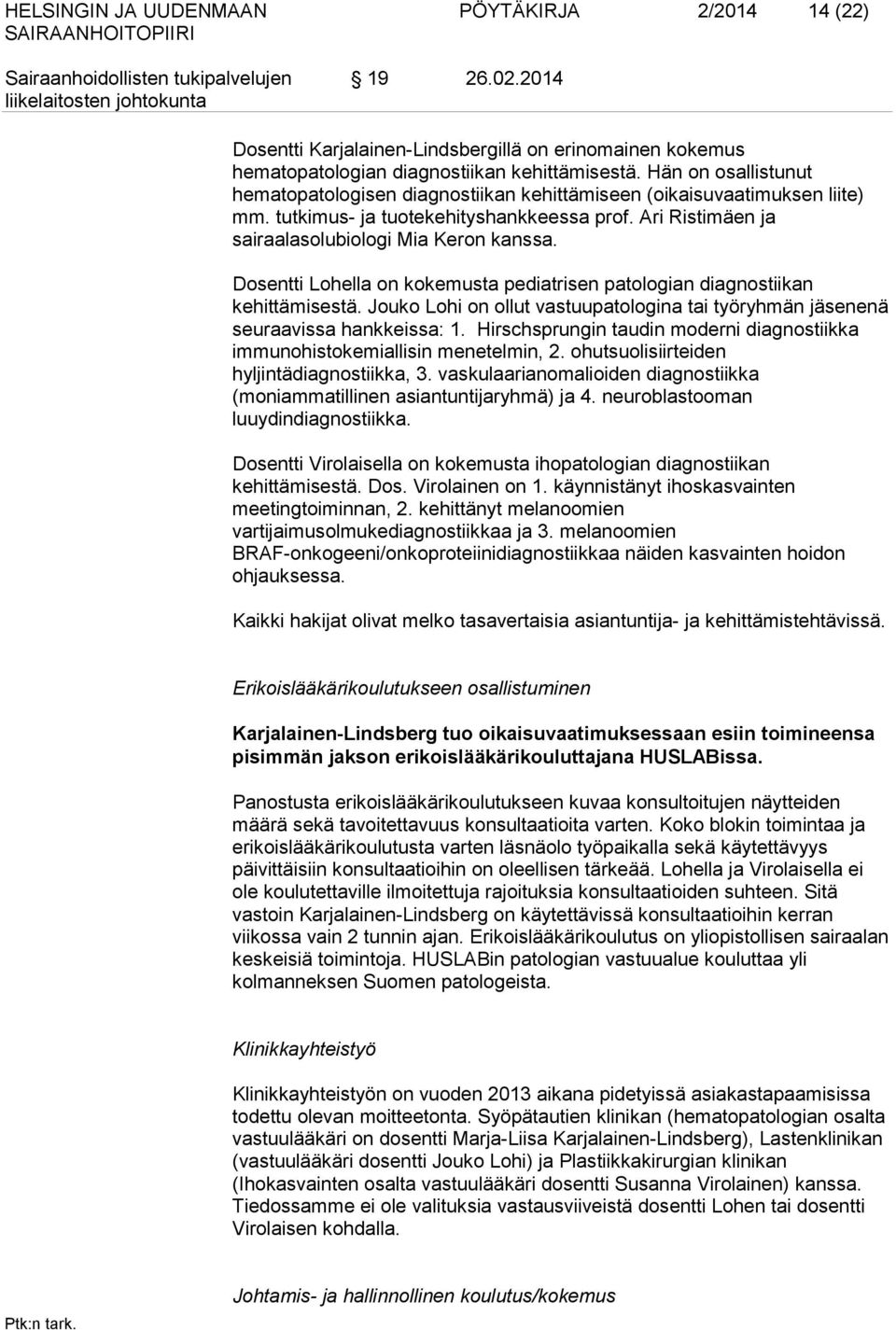 Dosentti Lohella on kokemusta pediatrisen patologian diagnostiikan kehittämisestä. Jouko Lohi on ollut vastuupatologina tai työryhmän jäsenenä seuraavissa hankkeissa: 1.