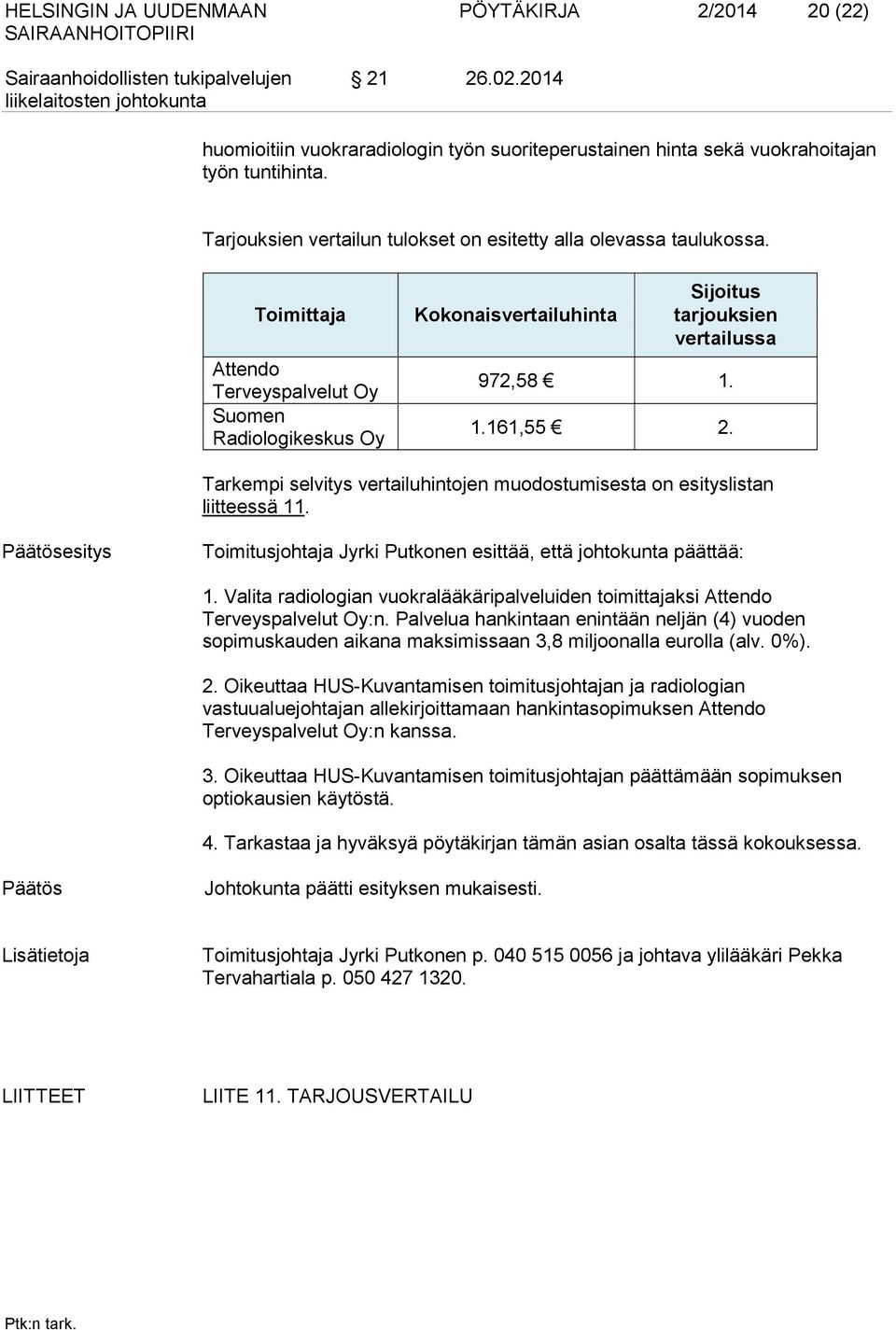 1.161,55 2. Tarkempi selvitys vertailuhintojen muodostumisesta on esityslistan liitteessä 11. esitys Toimitusjohtaja Jyrki Putkonen esittää, että johtokunta päättää: 1.