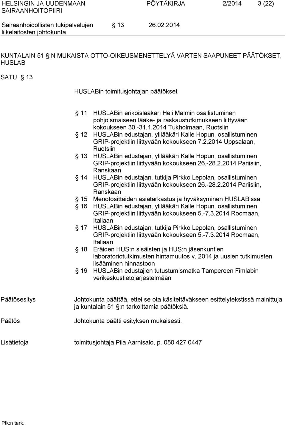 lääke- ja raskaustutkimukseen liittyvään kokoukseen 30.-31.1.2014 Tukholmaan, Ruotsiin 12 HUSLABin edustajan, ylilääkäri Kalle Hopun, osallistuminen GRIP-projektiin liittyvään kokoukseen 7.2.2014 Uppsalaan, Ruotsiin 13 HUSLABin edustajan, ylilääkäri Kalle Hopun, osallistuminen GRIP-projektiin liittyvään kokoukseen 26.