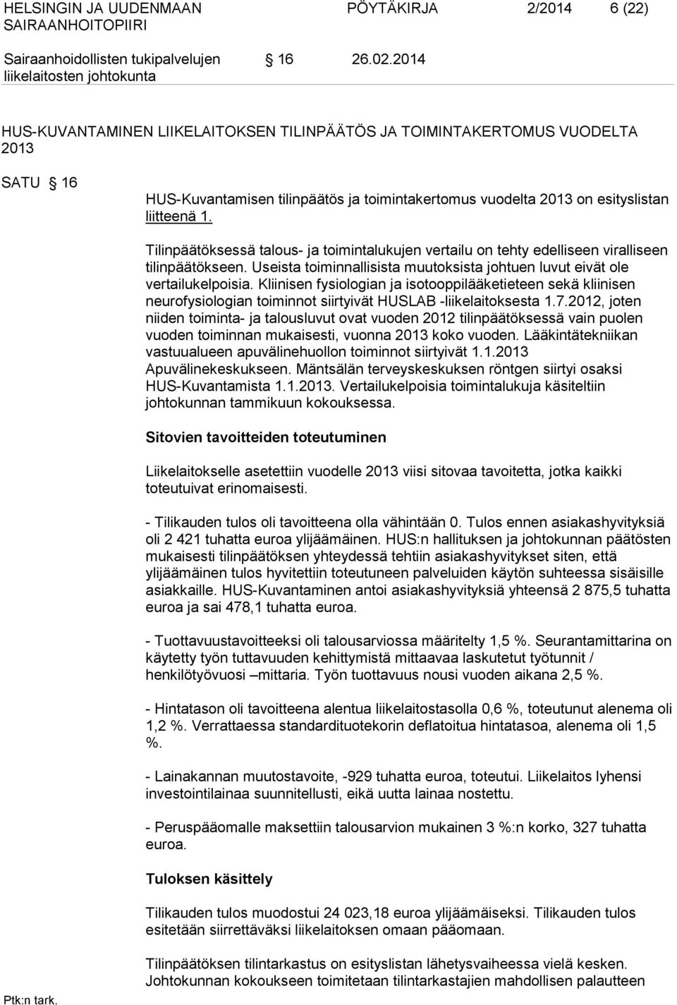 Tilinpäätöksessä talous- ja toimintalukujen vertailu on tehty edelliseen viralliseen tilinpäätökseen. Useista toiminnallisista muutoksista johtuen luvut eivät ole vertailukelpoisia.