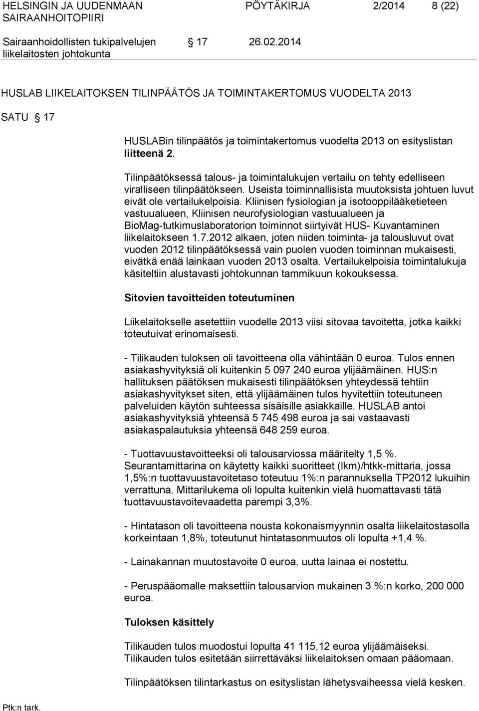 Tilinpäätöksessä talous- ja toimintalukujen vertailu on tehty edelliseen viralliseen tilinpäätökseen. Useista toiminnallisista muutoksista johtuen luvut eivät ole vertailukelpoisia.