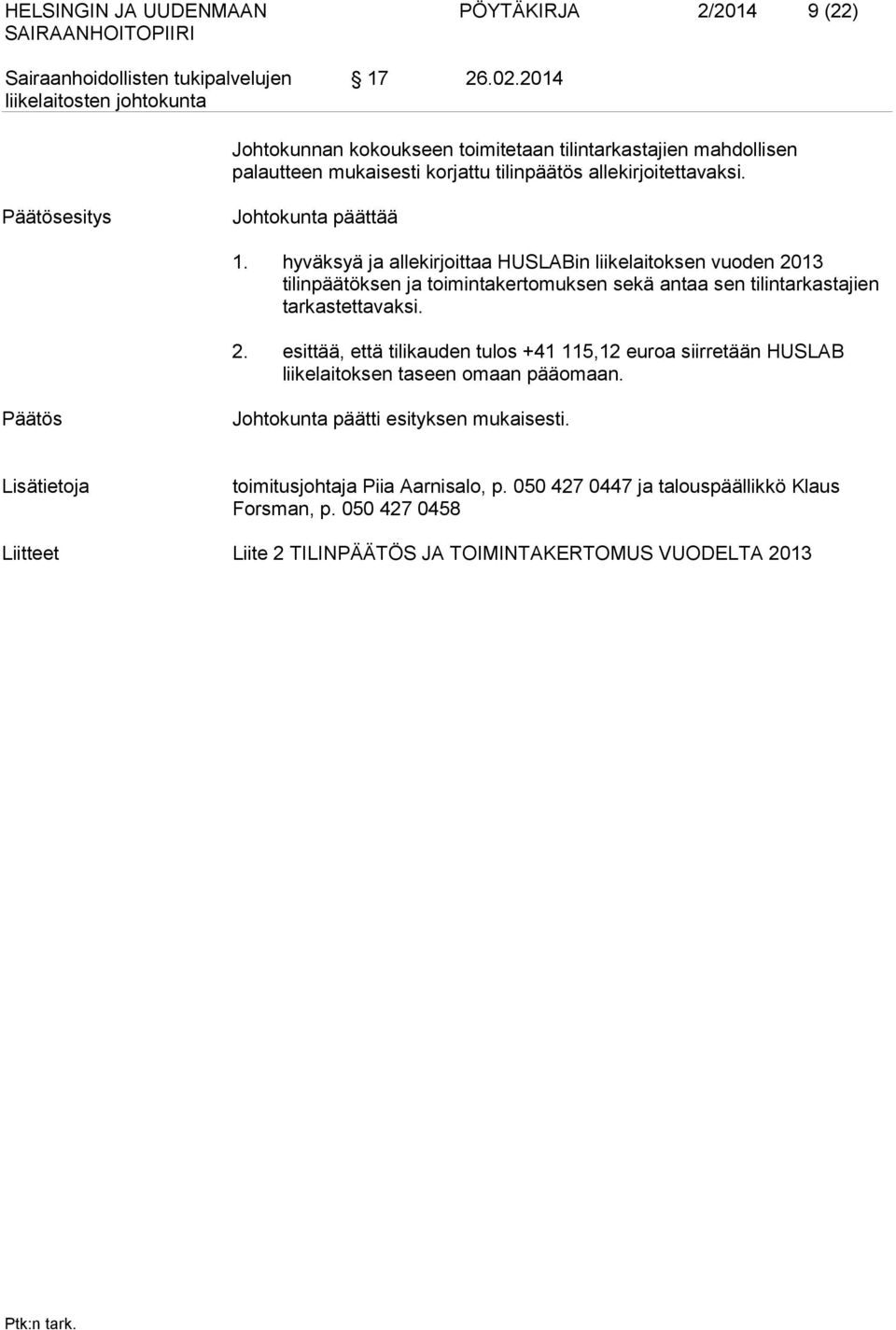 hyväksyä ja allekirjoittaa HUSLABin liikelaitoksen vuoden 2013 tilinpäätöksen ja toimintakertomuksen sekä antaa sen tilintarkastajien tarkastettavaksi. 2. esittää, että tilikauden tulos +41 115,12 euroa siirretään HUSLAB liikelaitoksen taseen omaan pääomaan.