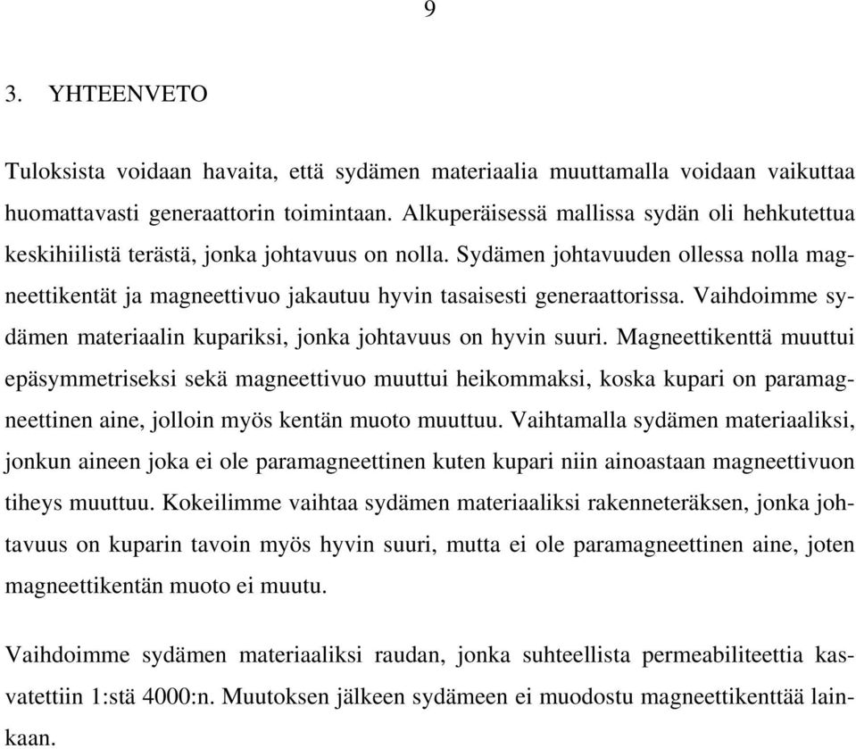 Sydämen johtavuuden ollessa nolla magneettikentät ja magneettivuo jakautuu hyvin tasaisesti generaattorissa. Vaihdoimme sydämen materiaalin kupariksi, jonka johtavuus on hyvin suuri.