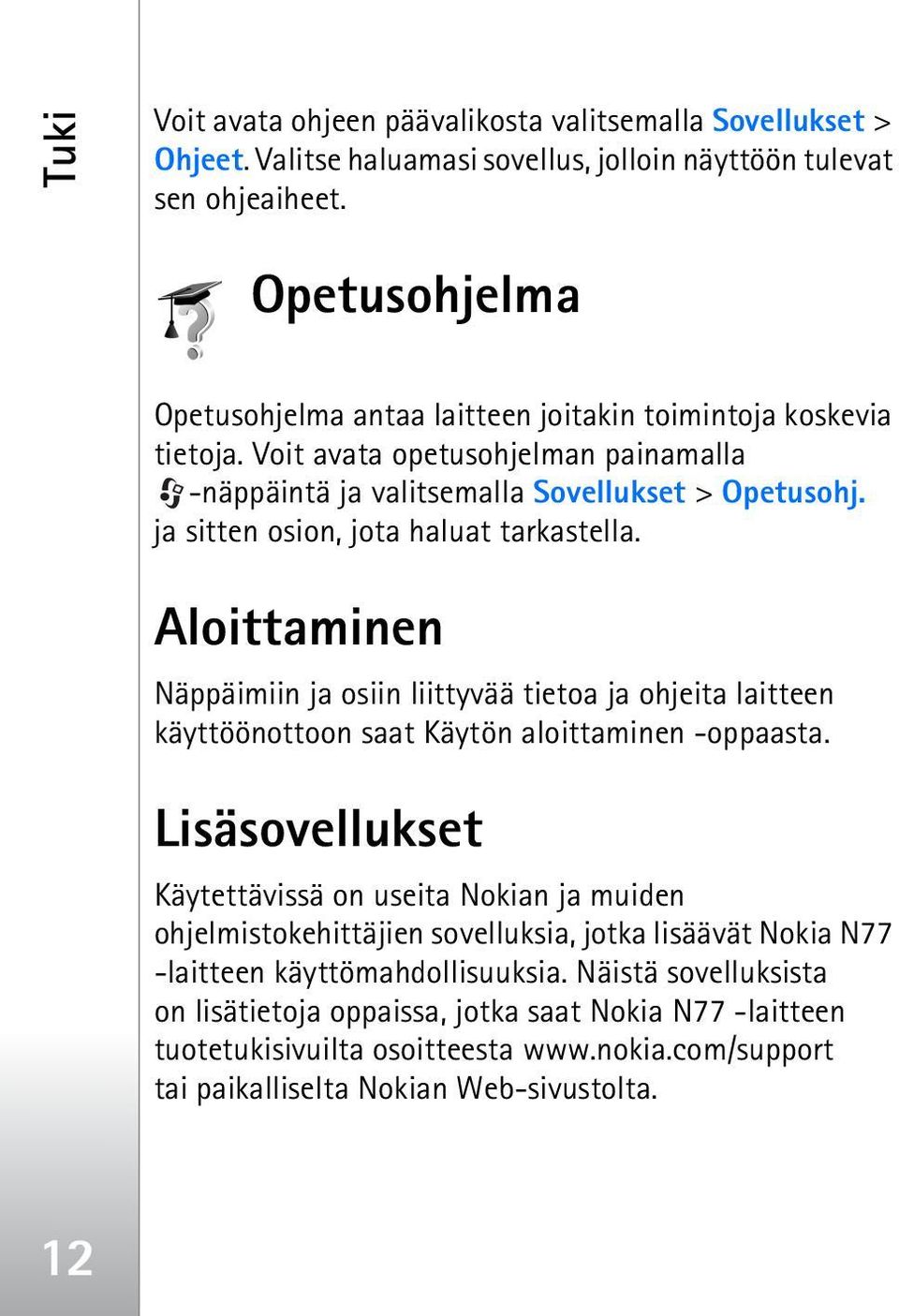 ja sitten osion, jota haluat tarkastella. Aloittaminen Näppäimiin ja osiin liittyvää tietoa ja ohjeita laitteen käyttöönottoon saat Käytön aloittaminen -oppaasta.