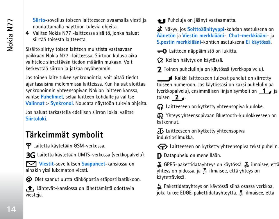 Jos toinen laite tukee synkronointia, voit pitää tiedot ajantasaisina molemmissa laitteissa.