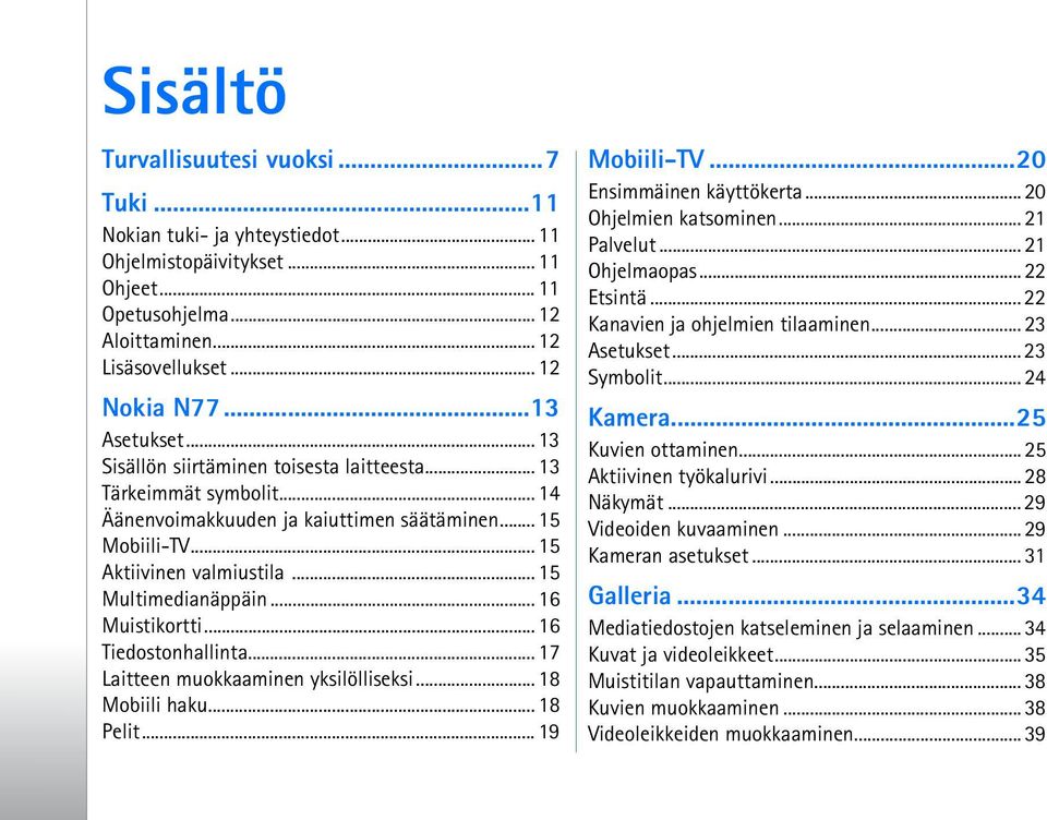 .. 15 Multimedianäppäin... 16 Muistikortti... 16 Tiedostonhallinta... 17 Laitteen muokkaaminen yksilölliseksi... 18 Mobiili haku... 18 Pelit... 19 Mobiili-TV...20 Ensimmäinen käyttökerta.