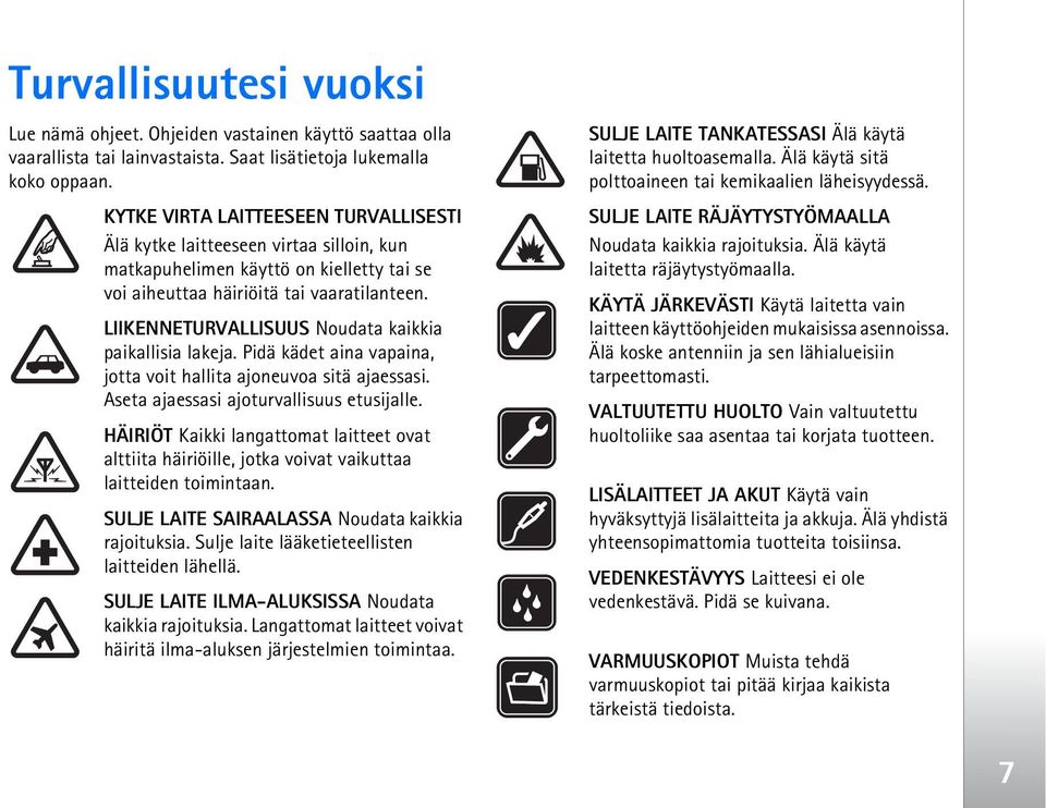 LIIKENNETURVALLISUUS Noudata kaikkia paikallisia lakeja. Pidä kädet aina vapaina, jotta voit hallita ajoneuvoa sitä ajaessasi. Aseta ajaessasi ajoturvallisuus etusijalle.