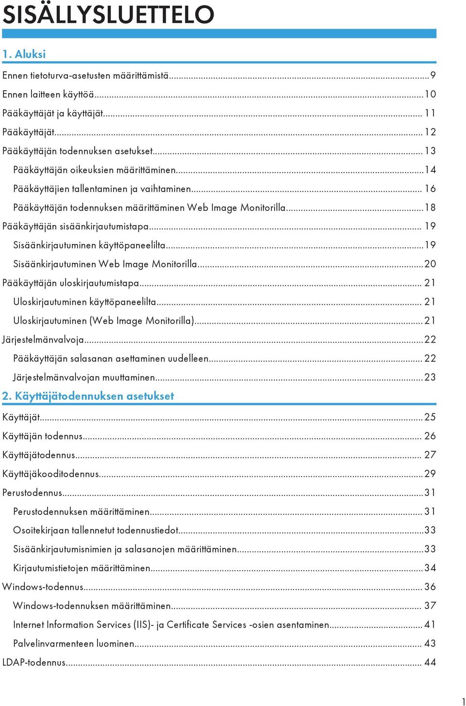 .. 19 Sisäänkirjautuminen käyttöpaneelilta...19 Sisäänkirjautuminen Web Image Monitorilla...20 Pääkäyttäjän uloskirjautumistapa... 21 Uloskirjautuminen käyttöpaneelilta.