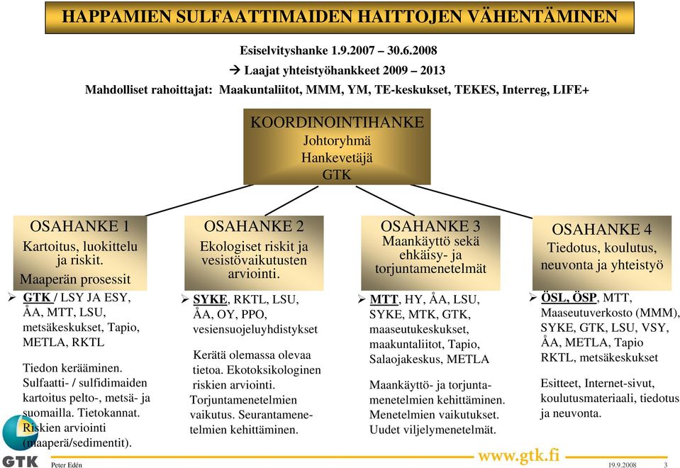 luokittelu ja riskit. Maaperän prosessit GTK / LSY JA ESY, ÅA, MTT, LSU, metsäkeskukset, Tapio, METLA, RKTL Tiedon kerääminen. Sulfaatti- / sulfidimaiden kartoitus pelto-, metsä- ja suomailla.