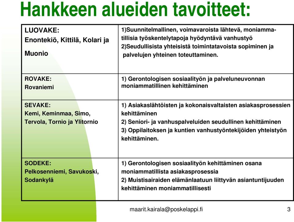 ROVAKE: Rovaniemi 1) Gerontologisen sosiaalityön ja palveluneuvonnan moniammatillinen kehittäminen SEVAKE: Kemi, Keminmaa, Simo, Tervola, Tornio ja Ylitornio 1) Asiakaslähtöisten ja