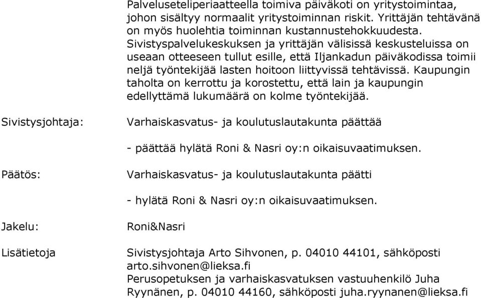 Kaupungin taholta on kerrottu ja korostettu, että lain ja kaupungin edellyttämä lukumäärä on kolme työntekijää.