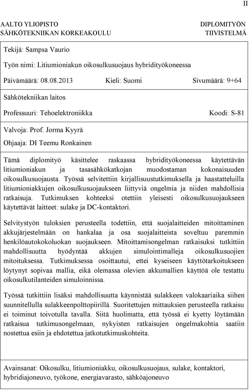 Jorma Kyyrä Ohjaaja: DI Teemu Ronkainen Tämä diplomityö käsittelee raskaassa hybridityökoneessa käytettävän litiumioniakun ja tasasähkökatkojan muodostaman kokonaisuuden oikosulkusuojausta.