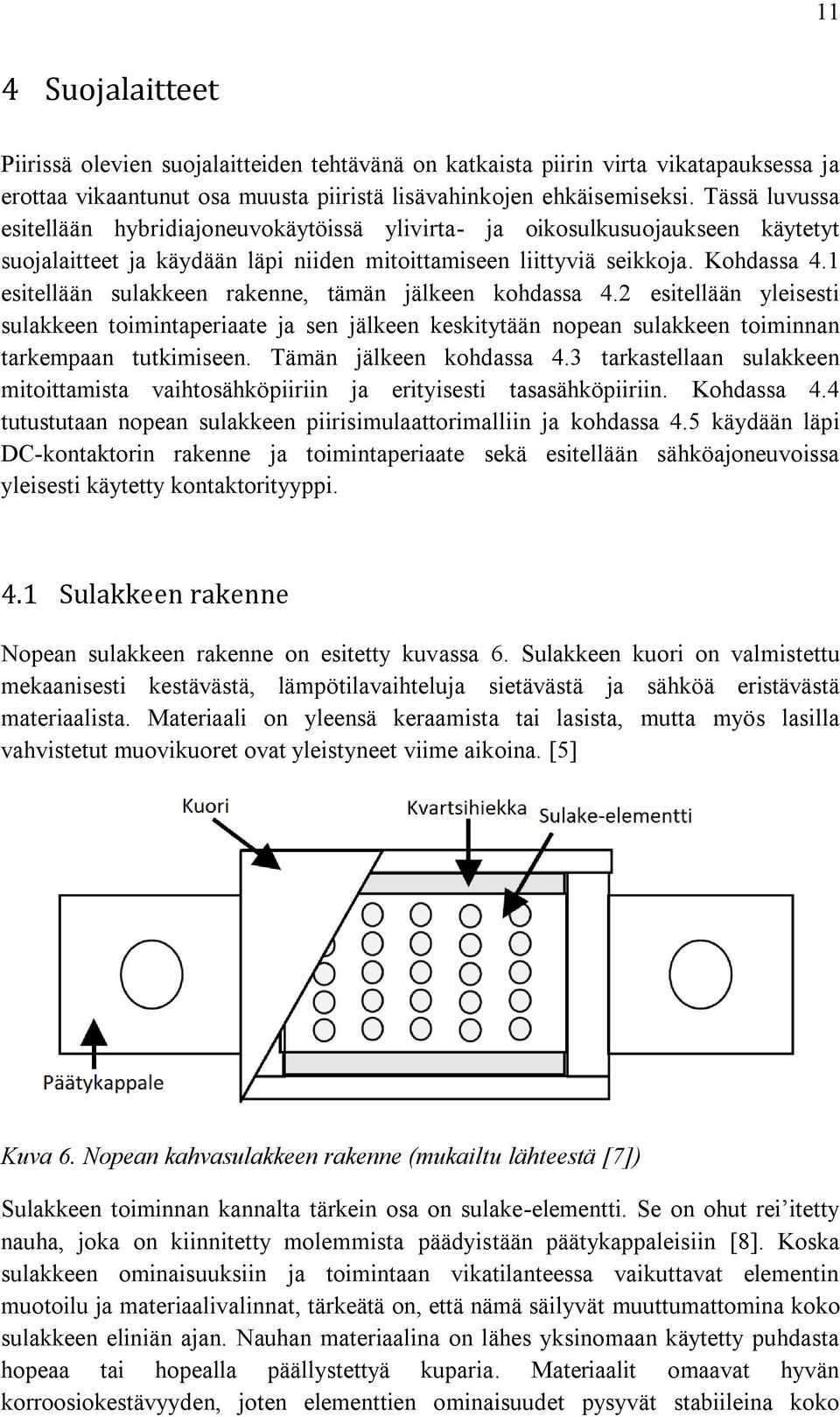 1 esitellään sulakkeen rakenne, tämän jälkeen kohdassa 4.2 esitellään yleisesti sulakkeen toimintaperiaate ja sen jälkeen keskitytään nopean sulakkeen toiminnan tarkempaan tutkimiseen.