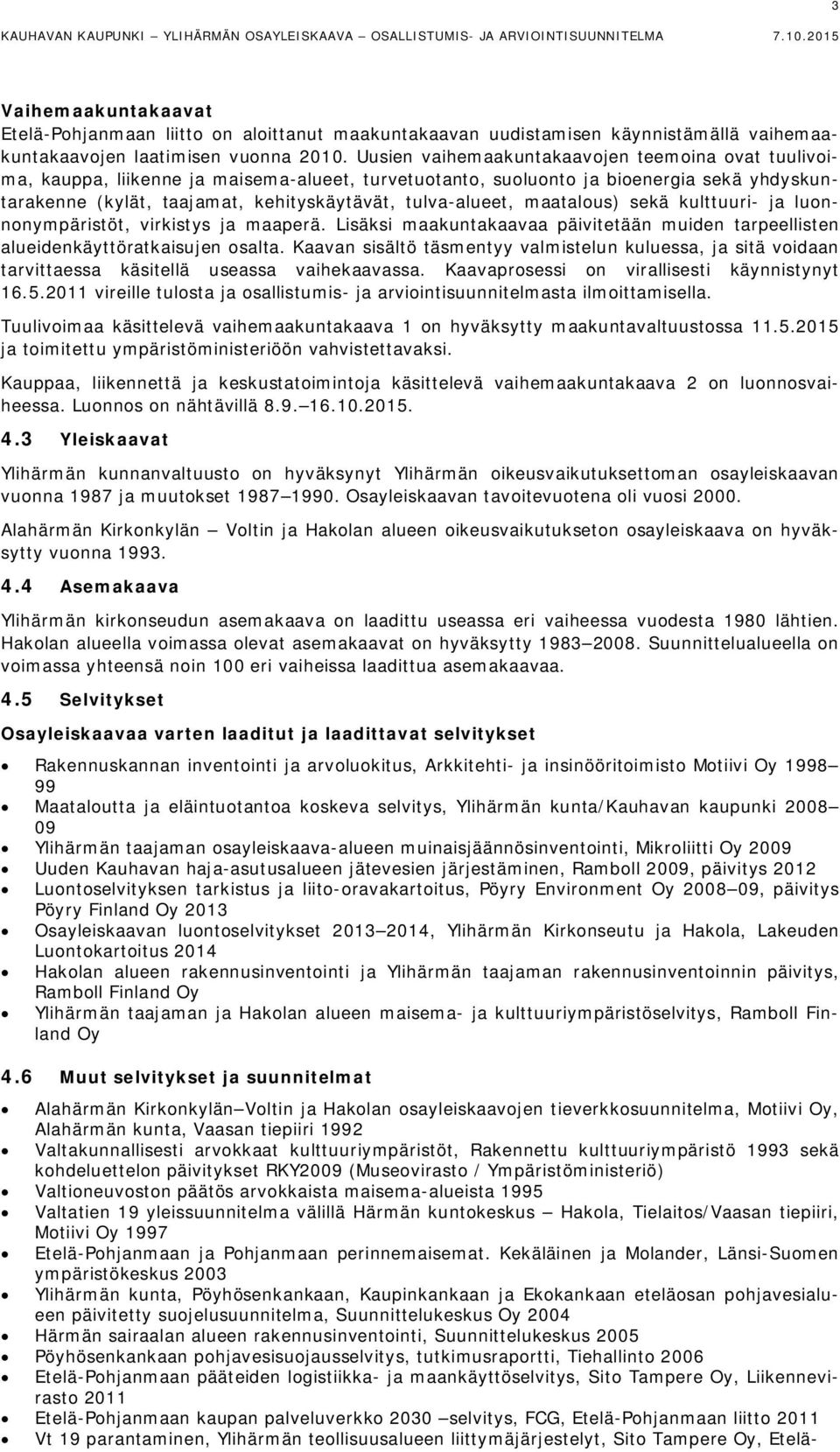tulva-alueet, maatalous) sekä kulttuuri- ja luonnonympäristöt, virkistys ja maaperä. Lisäksi maakuntakaavaa päivitetään muiden tarpeellisten alueidenkäyttöratkaisujen osalta.