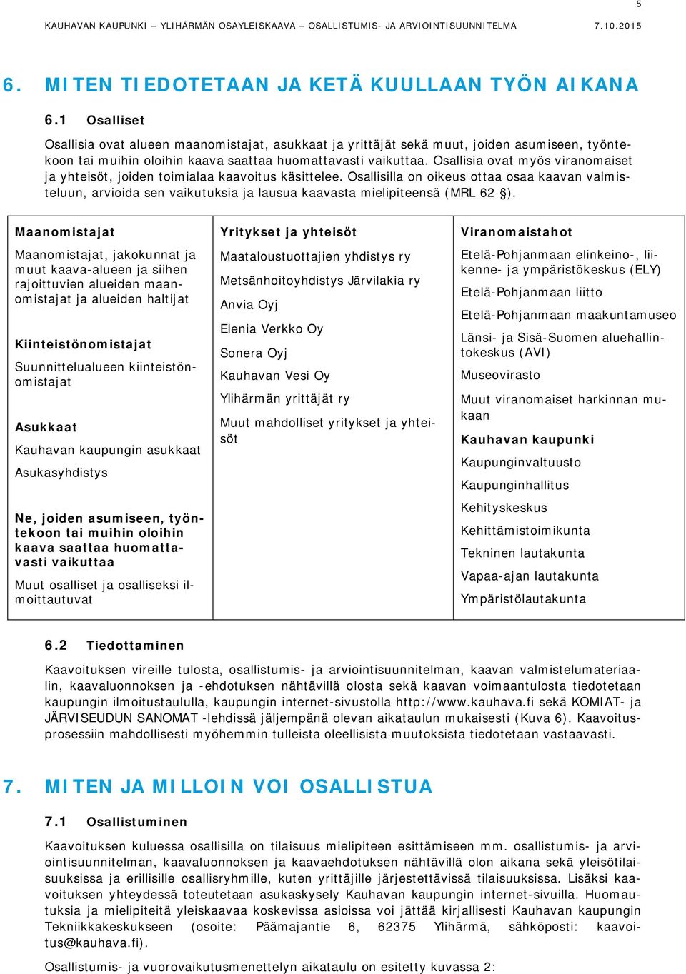Osallisia ovat myös viranomaiset ja yhteisöt, joiden toimialaa kaavoitus käsittelee.