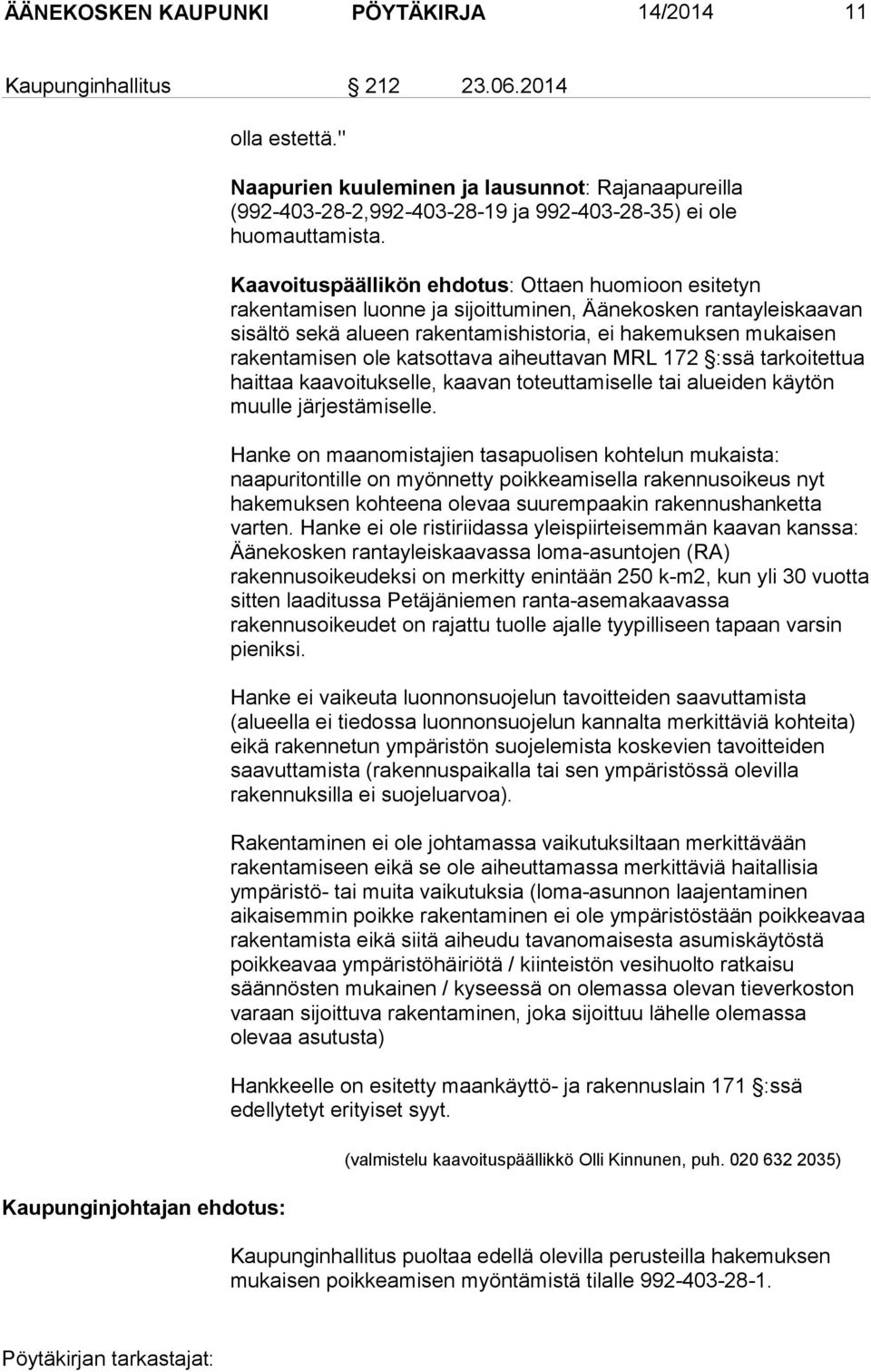 Kaavoituspäällikön ehdotus: Ottaen huomioon esitetyn rakentamisen luonne ja sijoittuminen, Äänekosken rantayleiskaavan sisältö sekä alueen rakentamishistoria, ei hakemuksen mukaisen rakentamisen ole