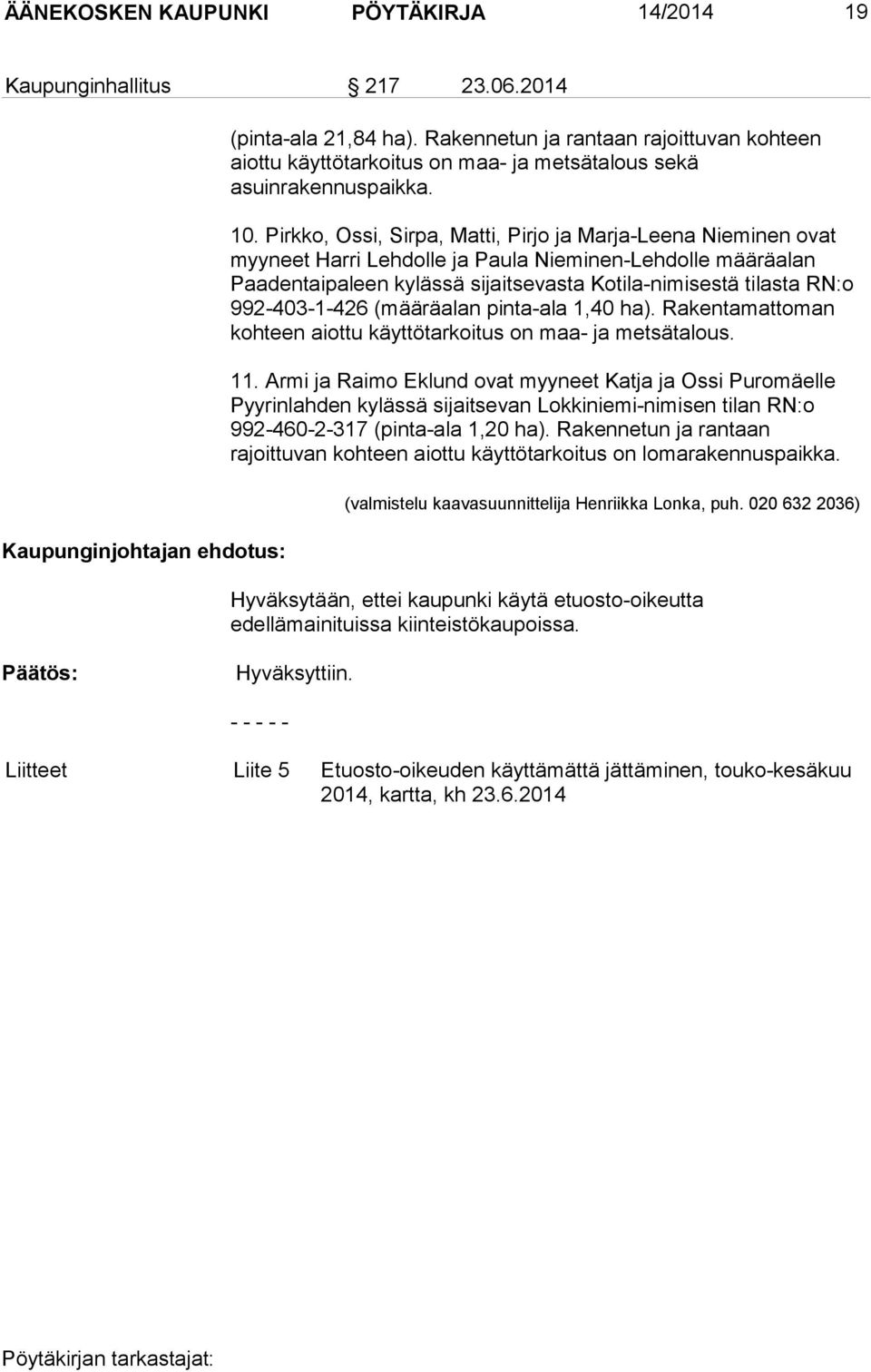 Pirkko, Ossi, Sirpa, Matti, Pirjo ja Marja-Leena Nieminen ovat myyneet Harri Lehdolle ja Paula Nieminen-Lehdolle määräalan Paadentaipaleen kylässä sijaitsevasta Kotila-nimisestä tilasta RN:o