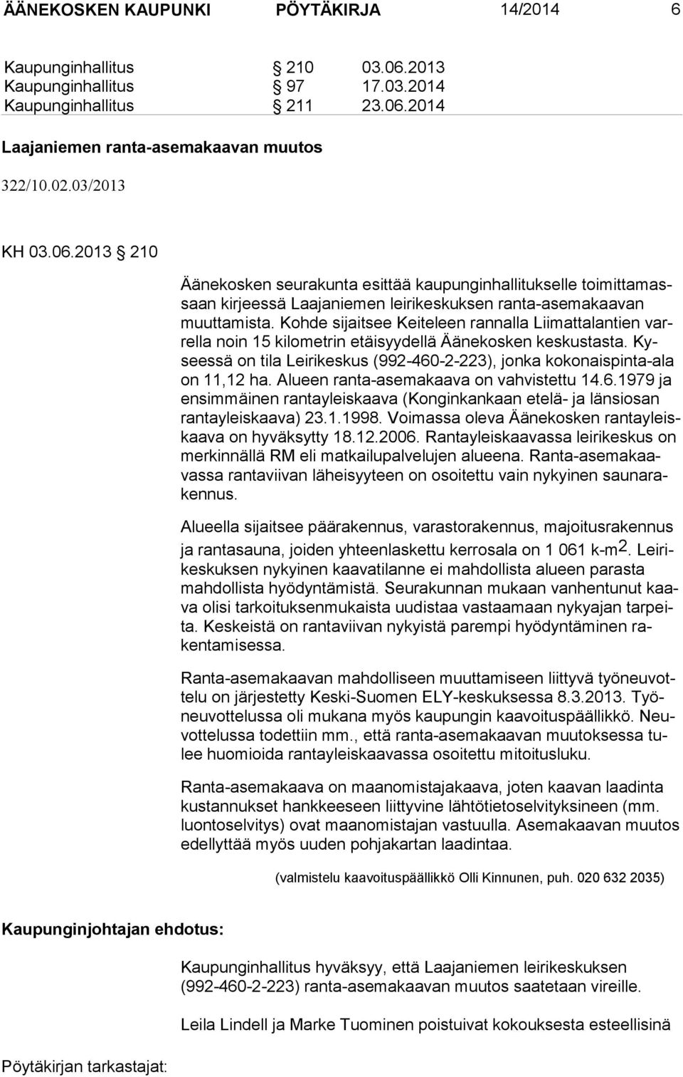 Kohde sijait see Keiteleen ran nalla Liimattalantien varrella noin 15 kilometrin etäi syydellä Ää ne kos ken keskustasta.