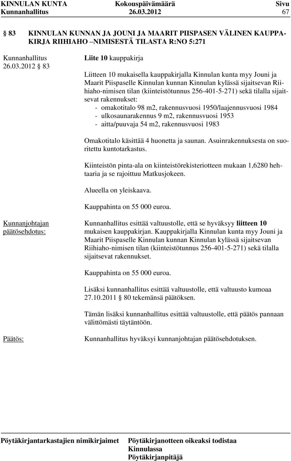 myy Jouni ja Maarit Piispaselle Kinnulan kunnan Kinnulan kylässä sijaitsevan Riihiaho-nimisen tilan (kiinteistötunnus 256-401-5-271) sekä tilalla sijaitsevat rakennukset: - omakotitalo 98 m2,