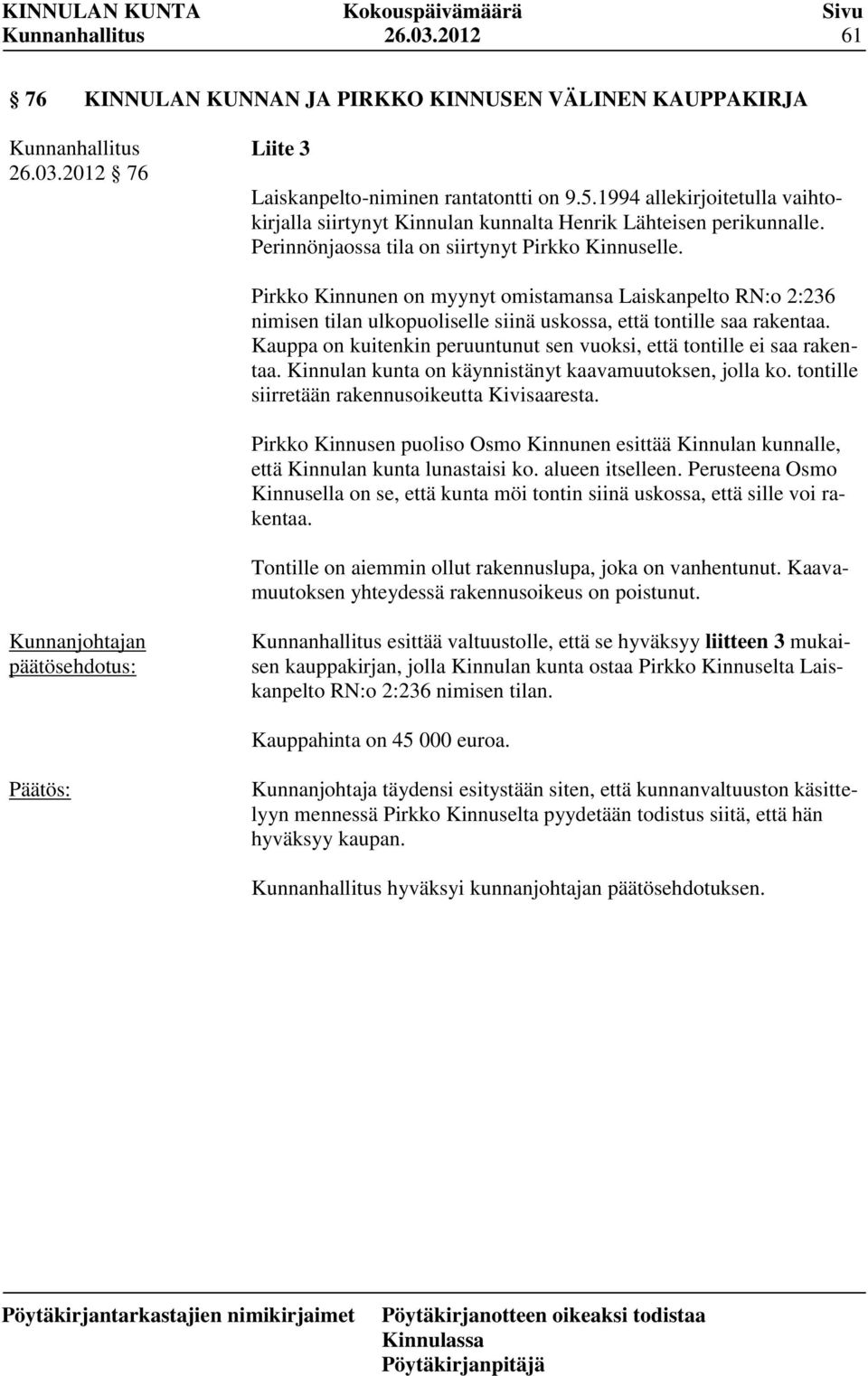 Pirkko Kinnunen on myynyt omistamansa Laiskanpelto RN:o 2:236 nimisen tilan ulkopuoliselle siinä uskossa, että tontille saa rakentaa.