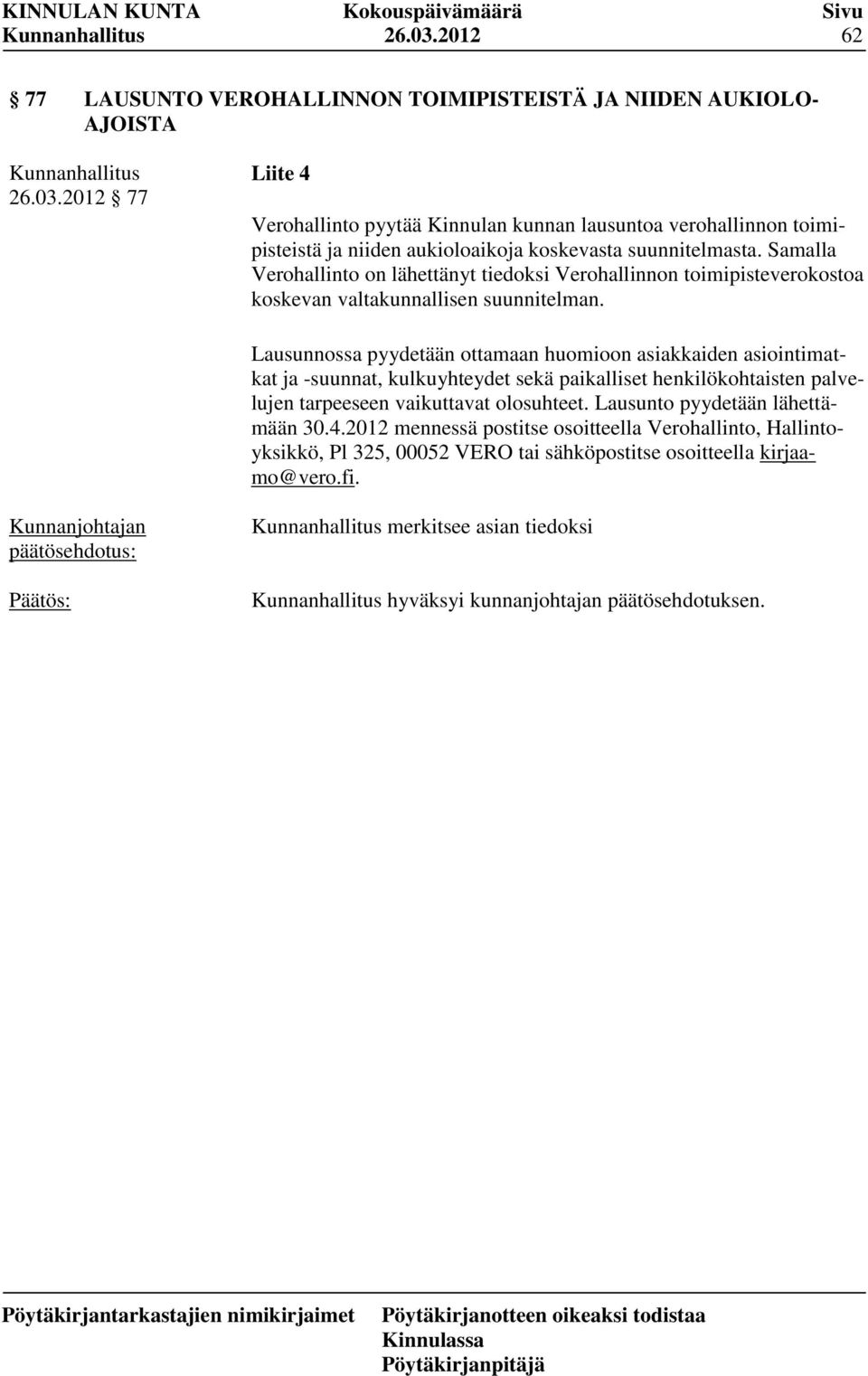 Lausunnossa pyydetään ottamaan huomioon asiakkaiden asiointimatkat ja -suunnat, kulkuyhteydet sekä paikalliset henkilökohtaisten palvelujen tarpeeseen vaikuttavat olosuhteet.