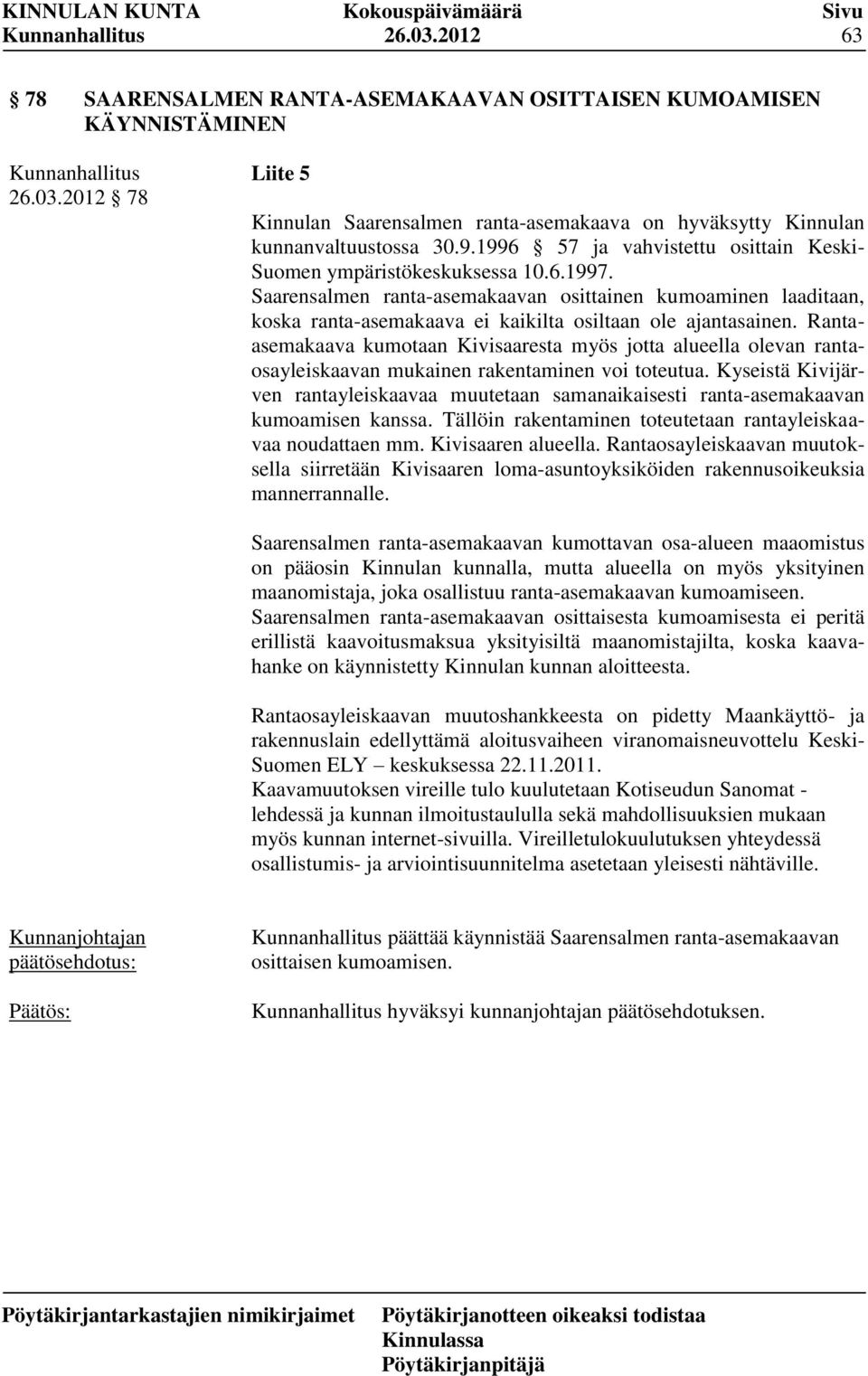 Saarensalmen ranta-asemakaavan osittainen kumoaminen laaditaan, koska ranta-asemakaava ei kaikilta osiltaan ole ajantasainen.