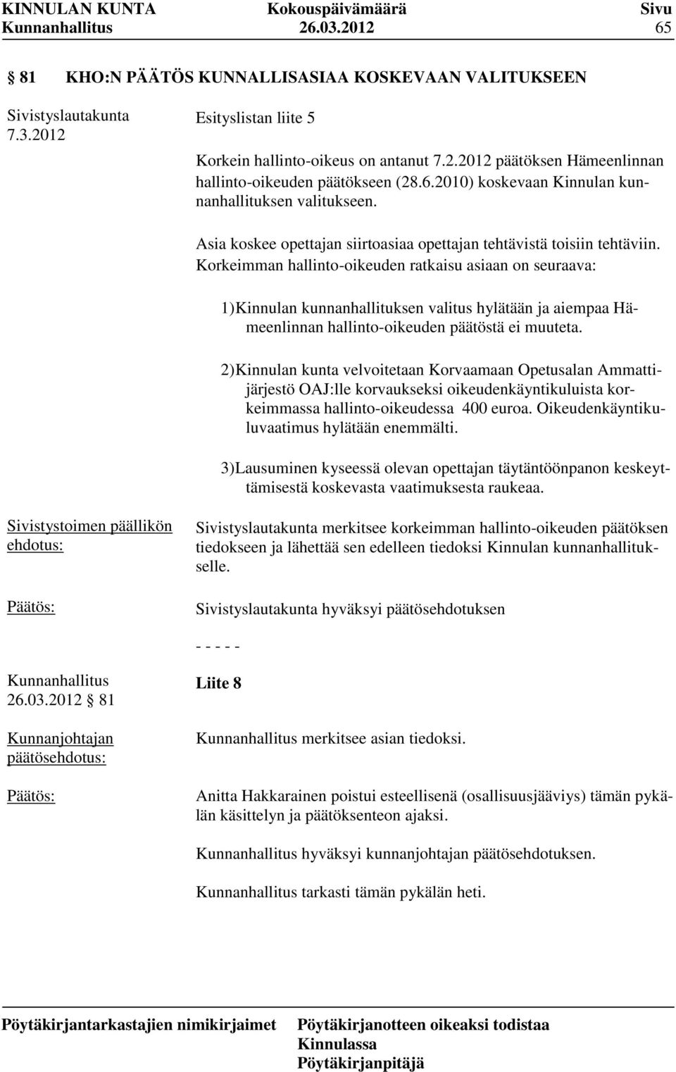 Korkeimman hallinto-oikeuden ratkaisu asiaan on seuraava: 1) Kinnulan kunnanhallituksen valitus hylätään ja aiempaa Hämeenlinnan hallinto-oikeuden päätöstä ei muuteta.