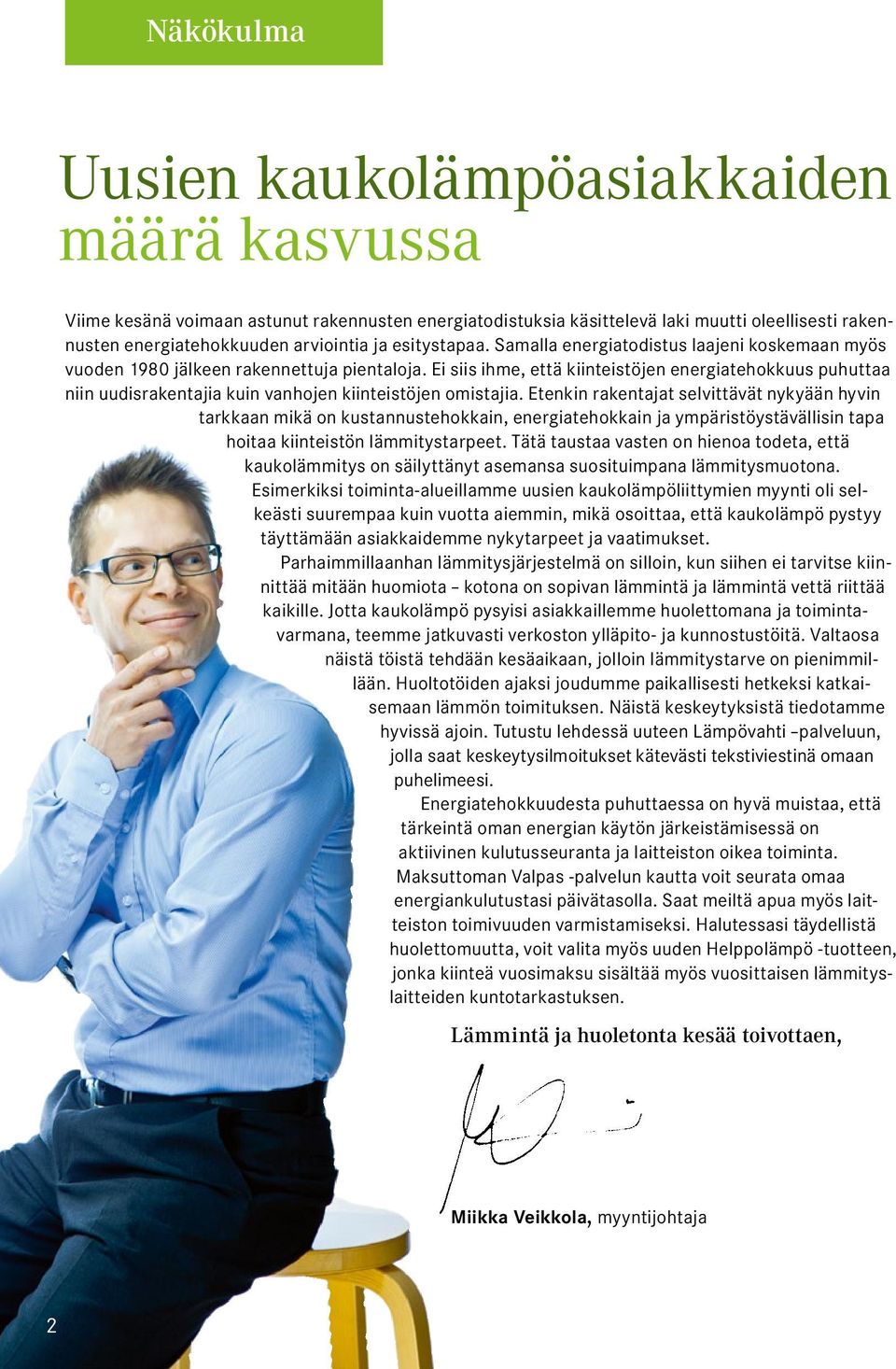 Ei siis ihme, että kiinteistöjen energiatehokkuus puhuttaa niin uudisrakentajia kuin vanhojen kiinteistöjen omistajia.