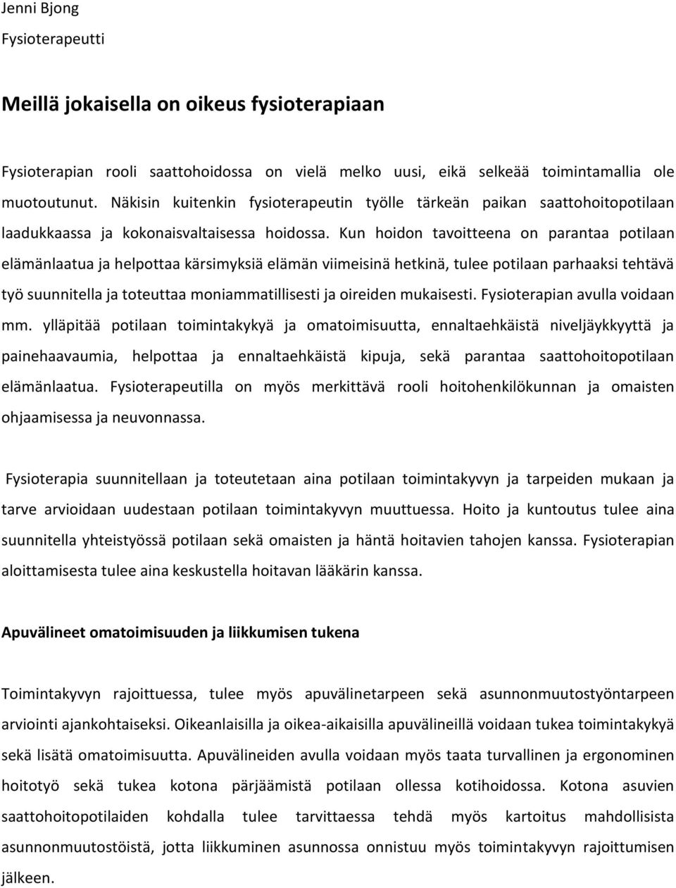 Kun hoidon tavoitteena on parantaa potilaan elämänlaatua ja helpottaa kärsimyksiä elämän viimeisinä hetkinä, tulee potilaan parhaaksi tehtävä työ suunnitella ja toteuttaa moniammatillisesti ja