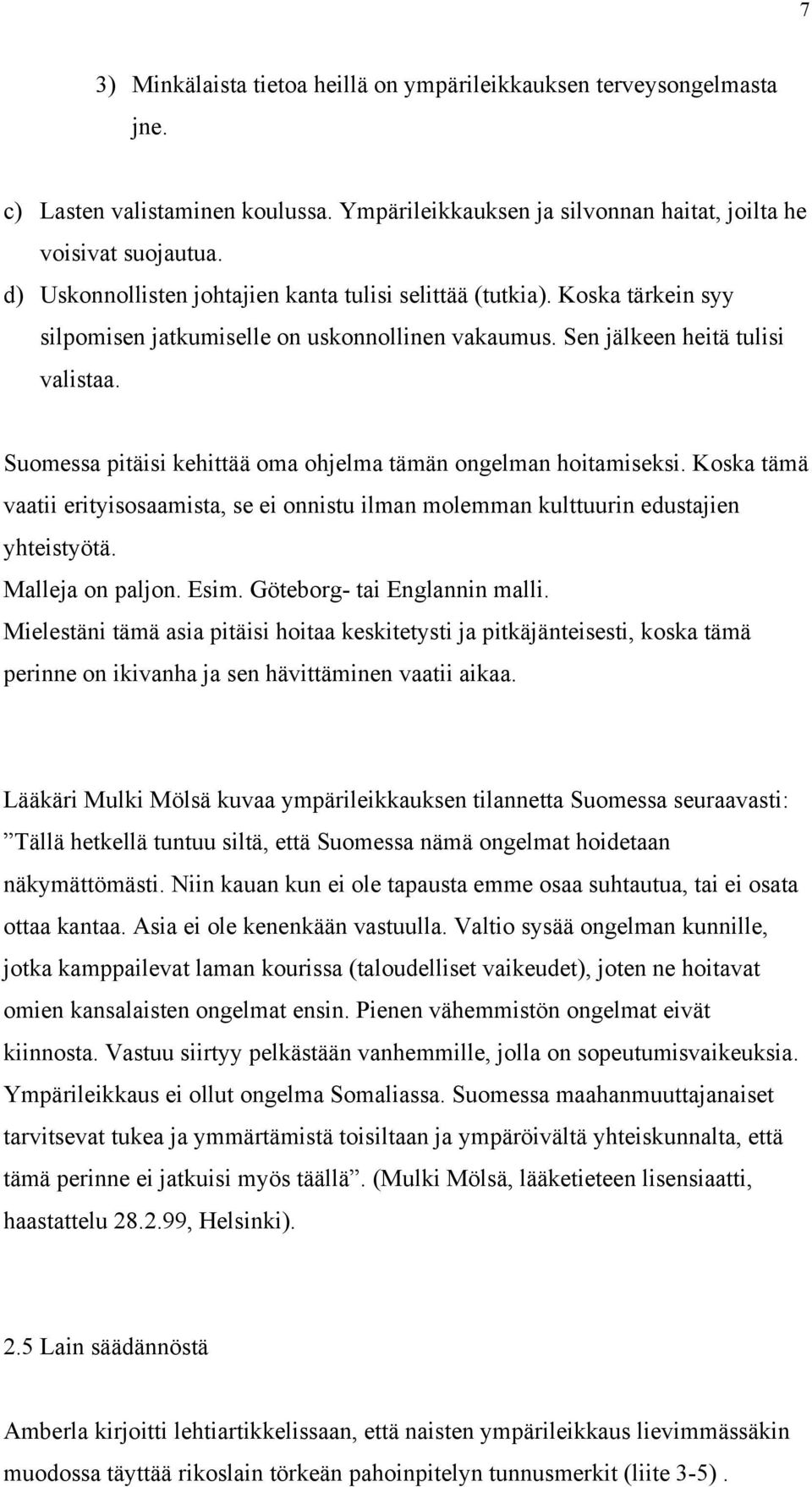 Suomessa pitäisi kehittää oma ohjelma tämän ongelman hoitamiseksi. Koska tämä vaatii erityisosaamista, se ei onnistu ilman molemman kulttuurin edustajien yhteistyötä. Malleja on paljon. Esim.
