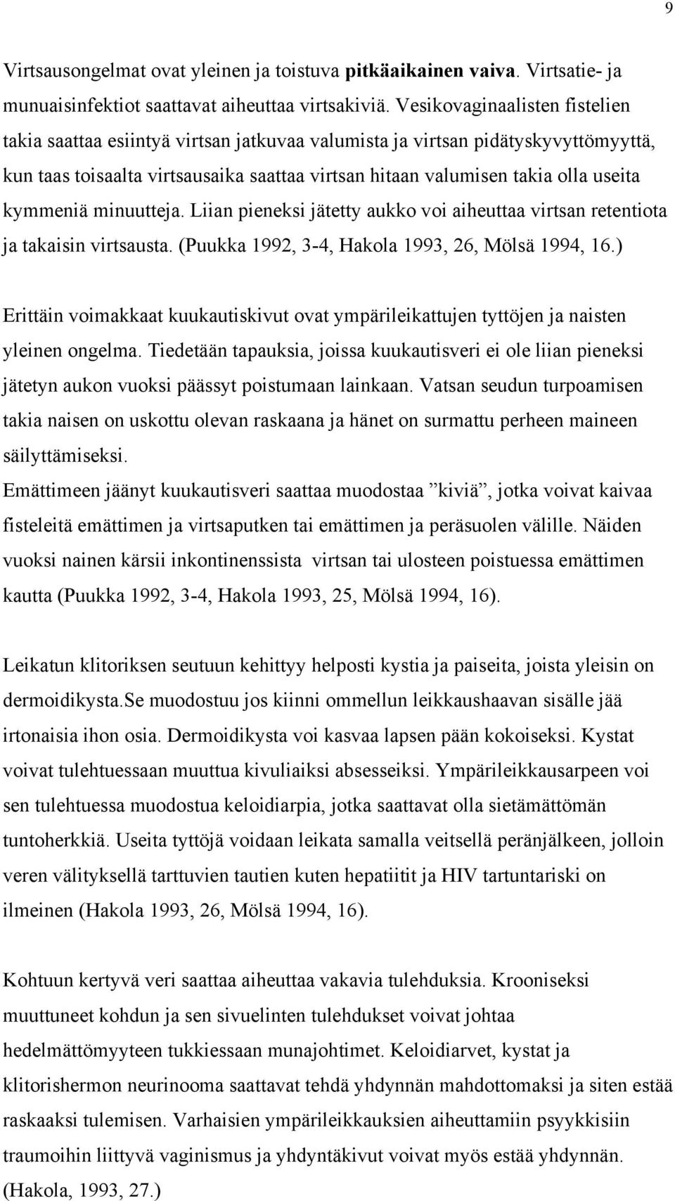 kymmeniä minuutteja. Liian pieneksi jätetty aukko voi aiheuttaa virtsan retentiota ja takaisin virtsausta. (Puukka 1992, 3-4, Hakola 1993, 26, Mölsä 1994, 16.