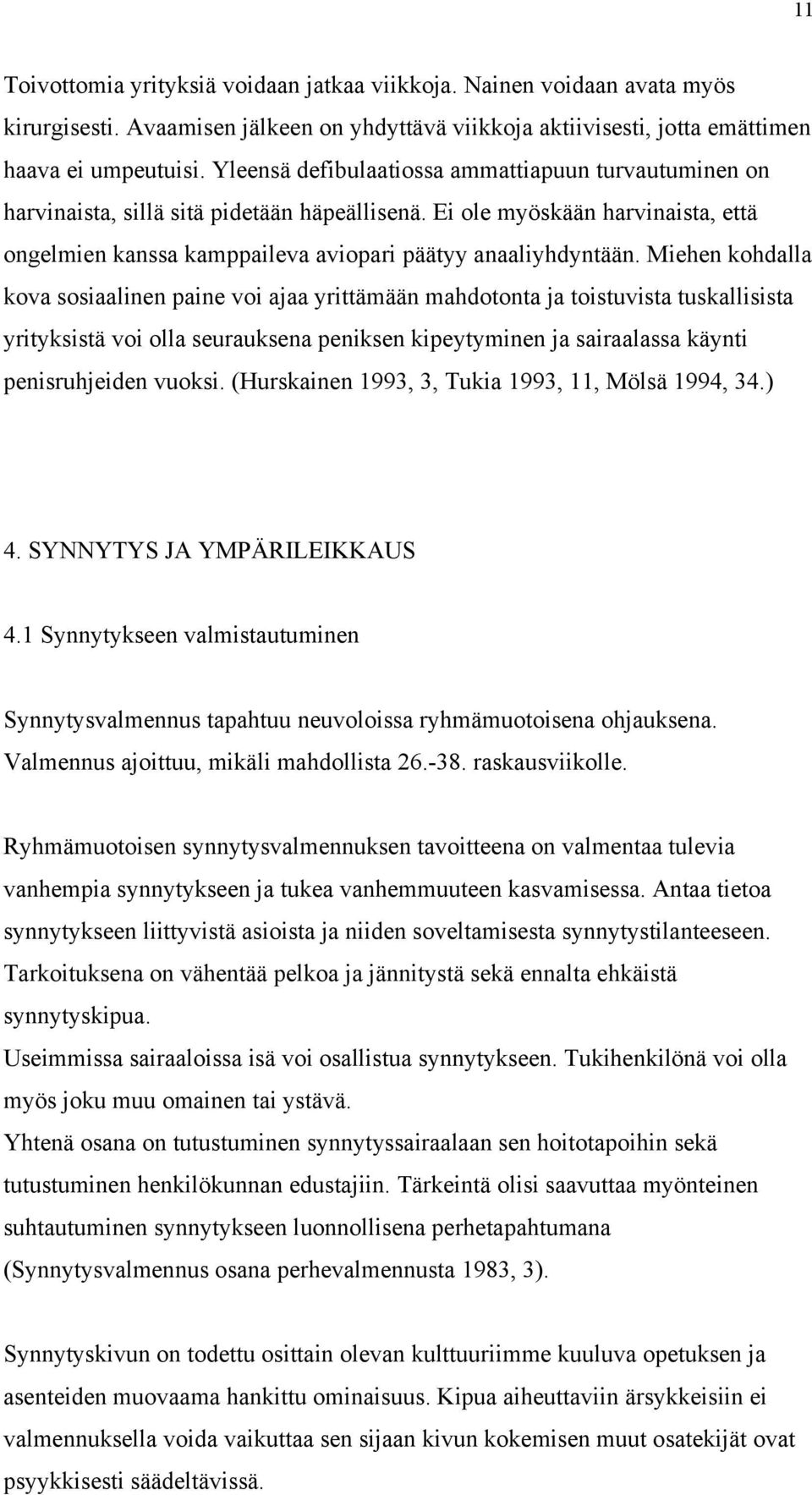 Miehen kohdalla kova sosiaalinen paine voi ajaa yrittämään mahdotonta ja toistuvista tuskallisista yrityksistä voi olla seurauksena peniksen kipeytyminen ja sairaalassa käynti penisruhjeiden vuoksi.
