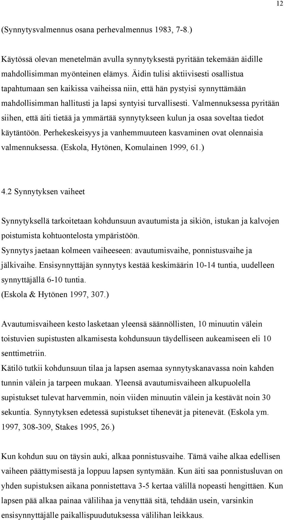Valmennuksessa pyritään siihen, että äiti tietää ja ymmärtää synnytykseen kulun ja osaa soveltaa tiedot käytäntöön. Perhekeskeisyys ja vanhemmuuteen kasvaminen ovat olennaisia valmennuksessa.