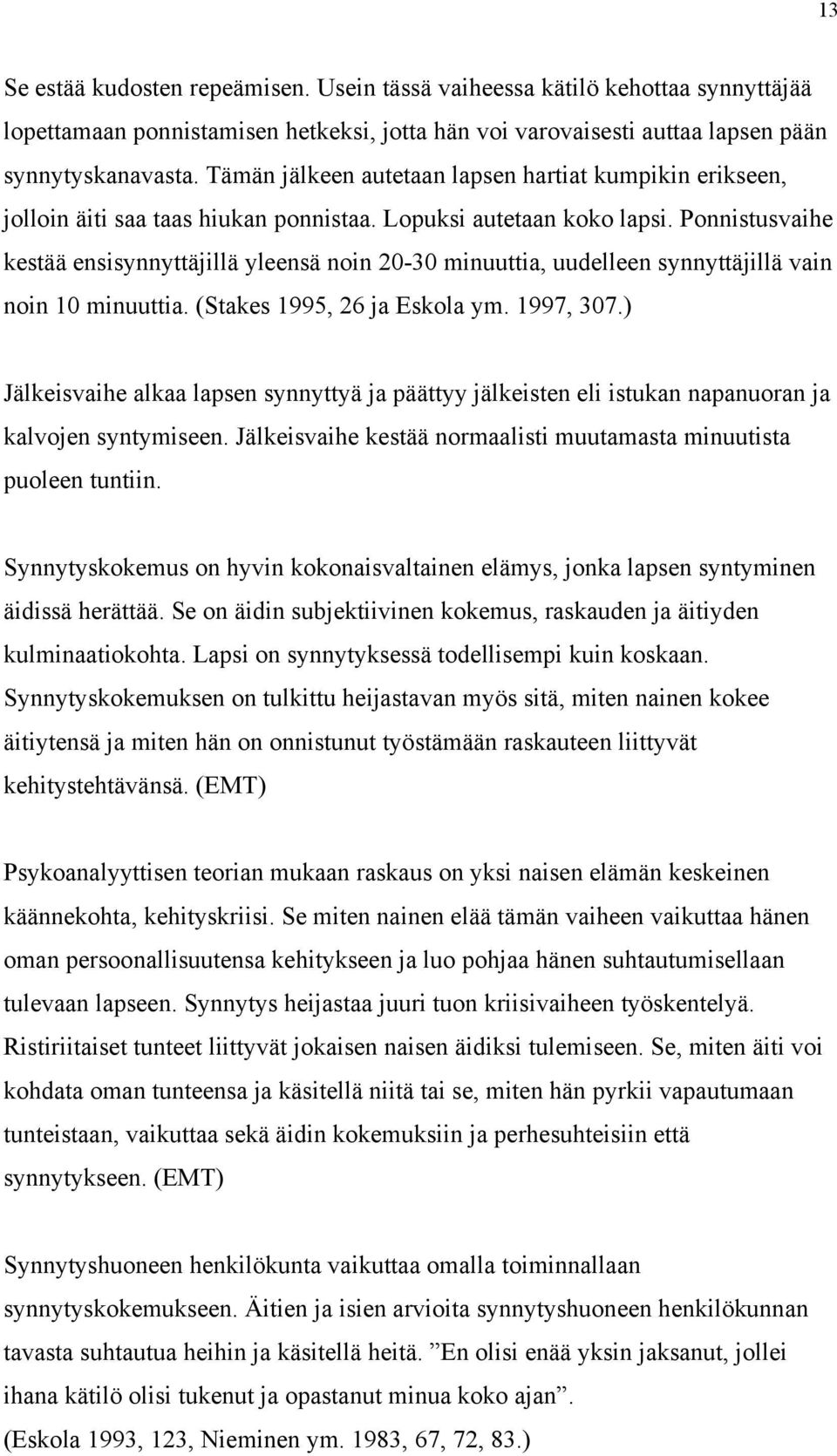 Ponnistusvaihe kestää ensisynnyttäjillä yleensä noin 20-30 minuuttia, uudelleen synnyttäjillä vain noin 10 minuuttia. (Stakes 1995, 26 ja Eskola ym. 1997, 307.