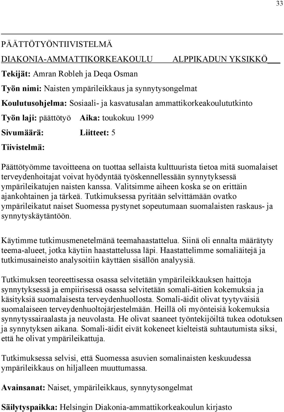 terveydenhoitajat voivat hyödyntää työskennellessään synnytyksessä ympärileikatujen naisten kanssa. Valitsimme aiheen koska se on erittäin ajankohtainen ja tärkeä.