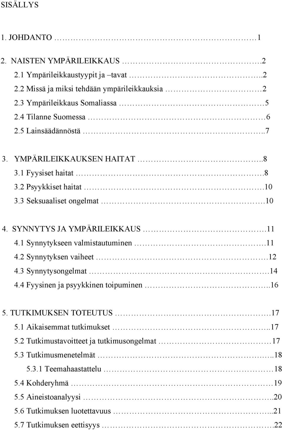 1 Synnytykseen valmistautuminen.11 4.2 Synnytyksen vaiheet.12 4.3 Synnytysongelmat.14 4.4 Fyysinen ja psyykkinen toipuminen..16 5. TUTKIMUKSEN TOTEUTUS.17 5.1 Aikaisemmat tutkimukset.