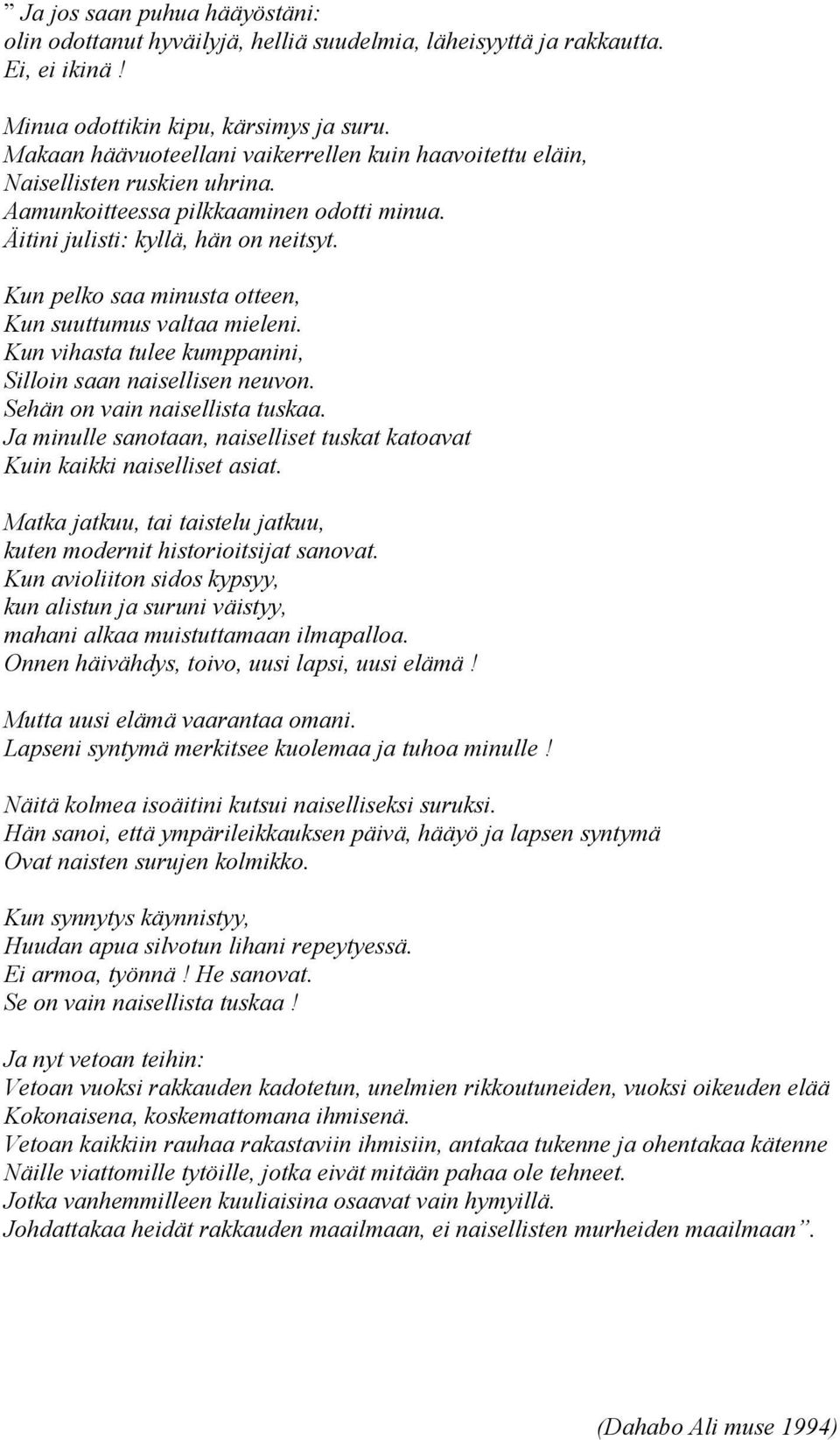 Kun pelko saa minusta otteen, Kun suuttumus valtaa mieleni. Kun vihasta tulee kumppanini, Silloin saan naisellisen neuvon. Sehän on vain naisellista tuskaa.