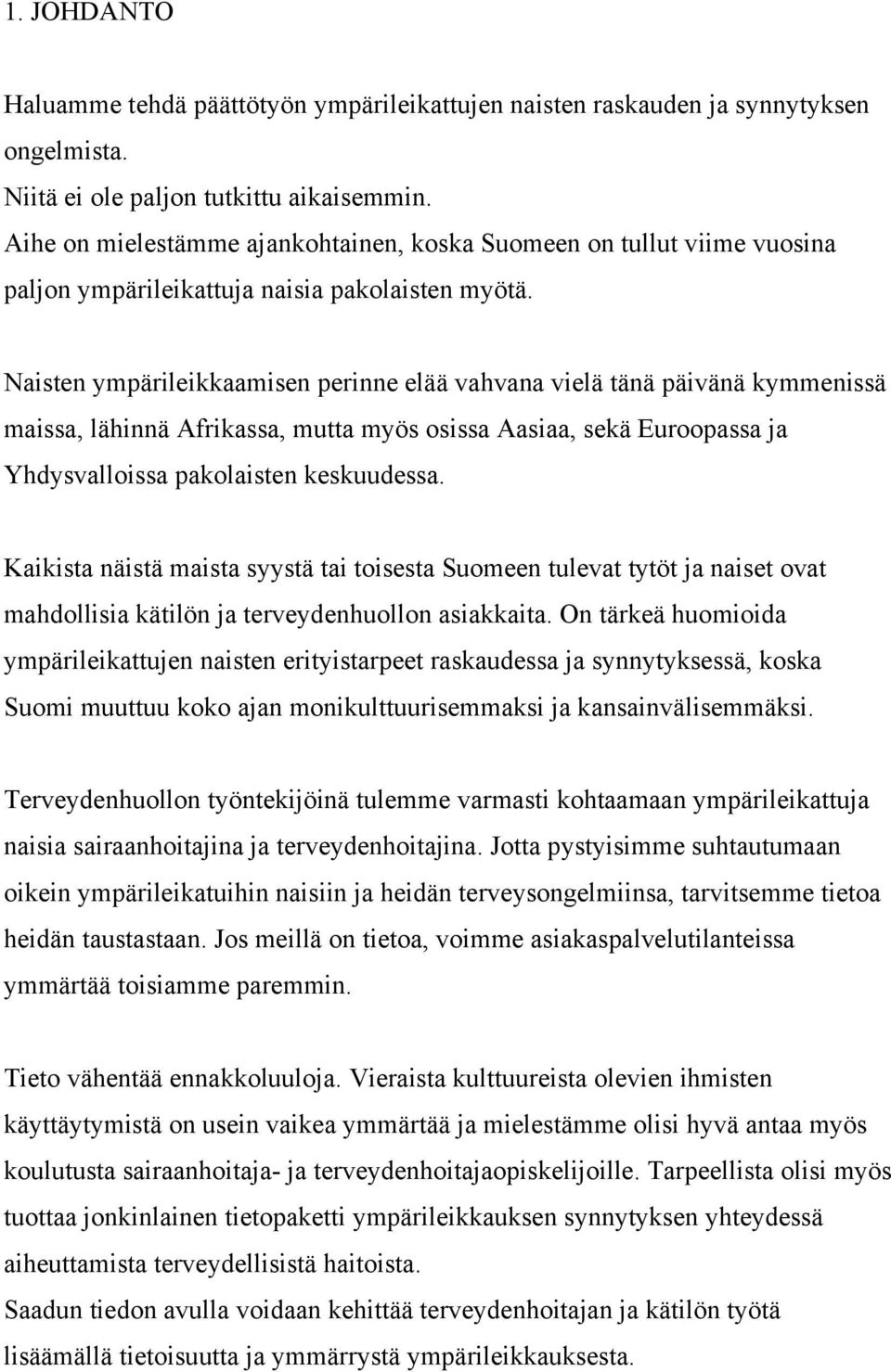 Naisten ympärileikkaamisen perinne elää vahvana vielä tänä päivänä kymmenissä maissa, lähinnä Afrikassa, mutta myös osissa Aasiaa, sekä Euroopassa ja Yhdysvalloissa pakolaisten keskuudessa.