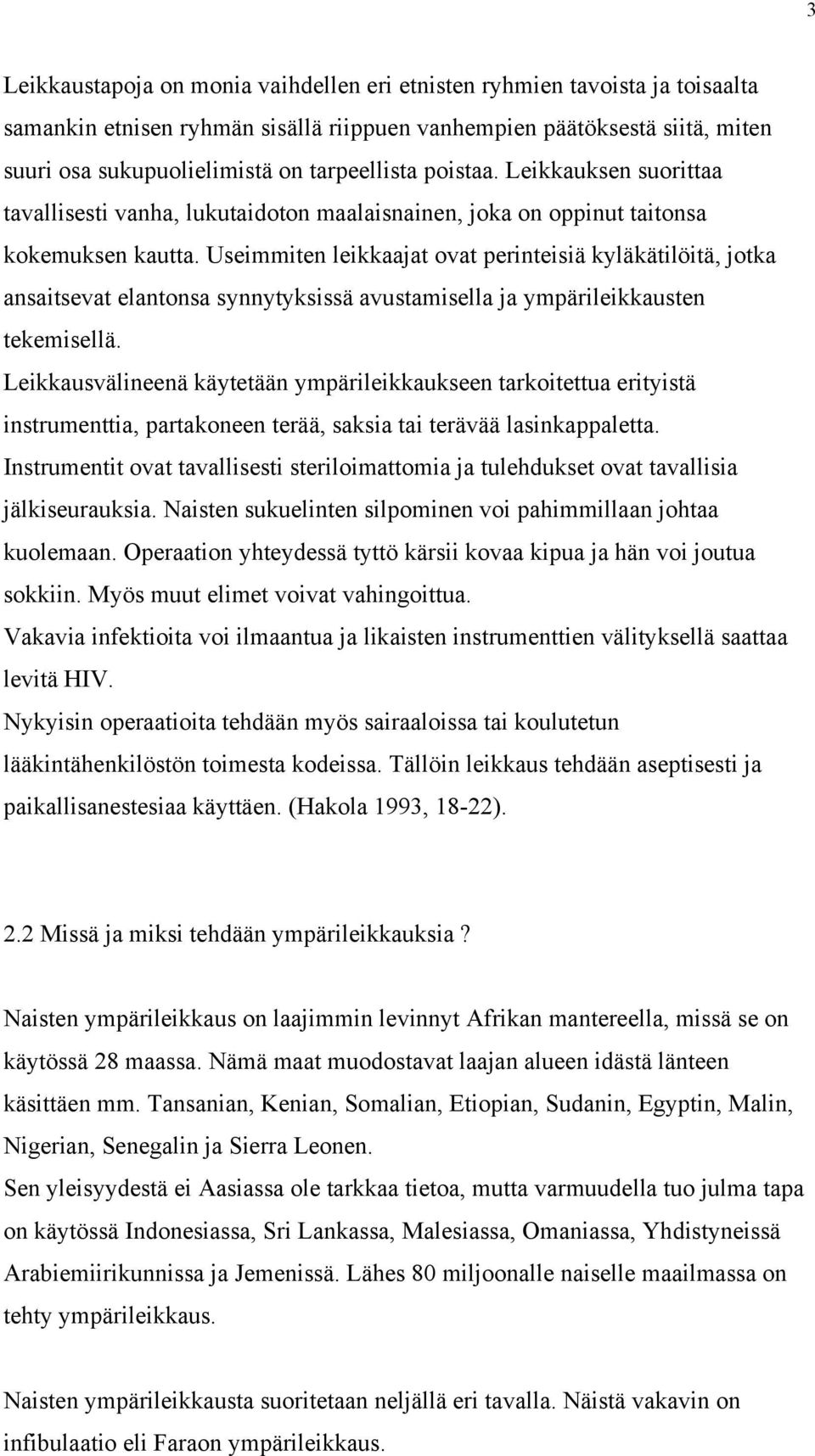 Useimmiten leikkaajat ovat perinteisiä kyläkätilöitä, jotka ansaitsevat elantonsa synnytyksissä avustamisella ja ympärileikkausten tekemisellä.