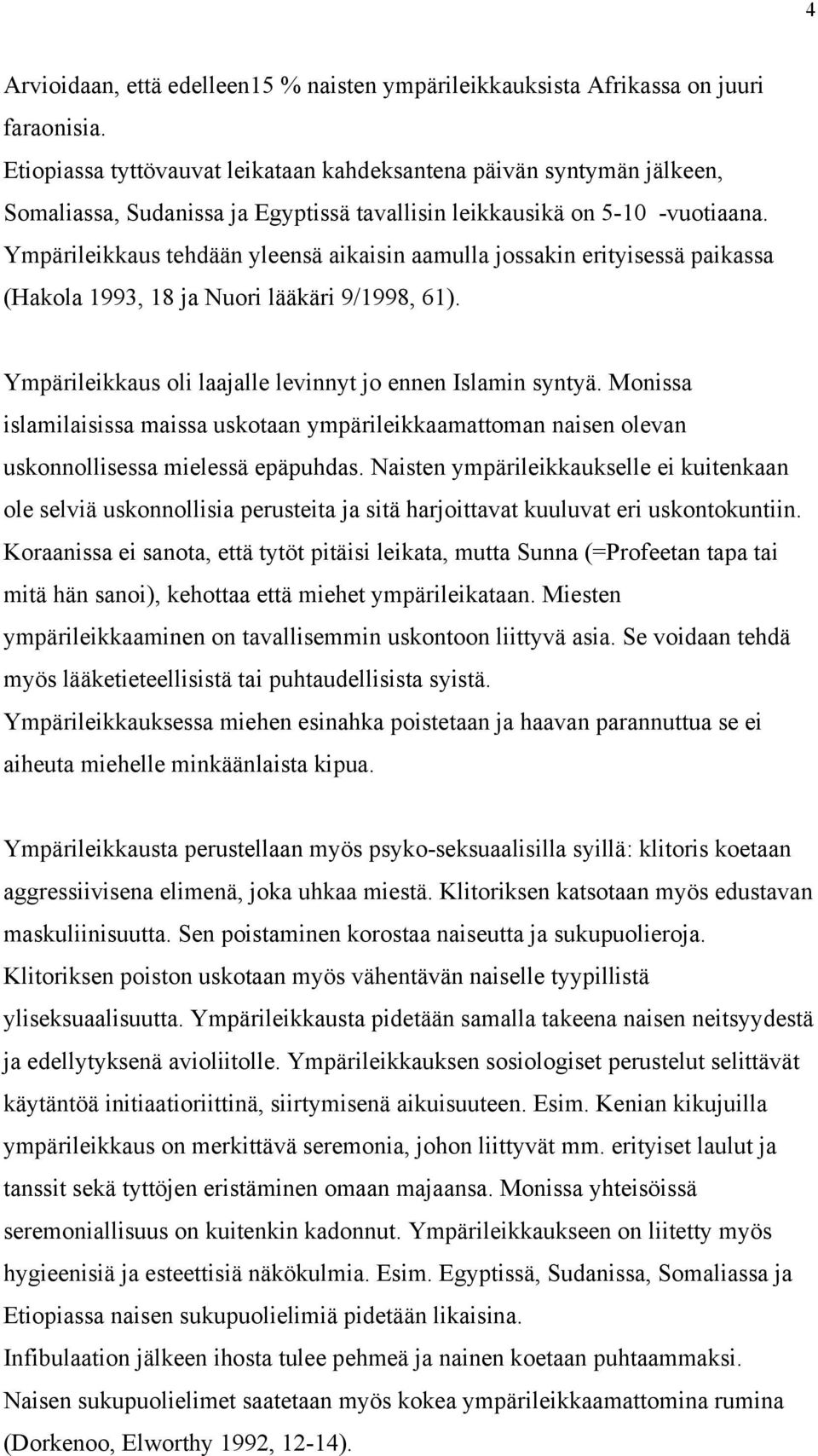 Ympärileikkaus tehdään yleensä aikaisin aamulla jossakin erityisessä paikassa (Hakola 1993, 18 ja Nuori lääkäri 9/1998, 61). Ympärileikkaus oli laajalle levinnyt jo ennen Islamin syntyä.