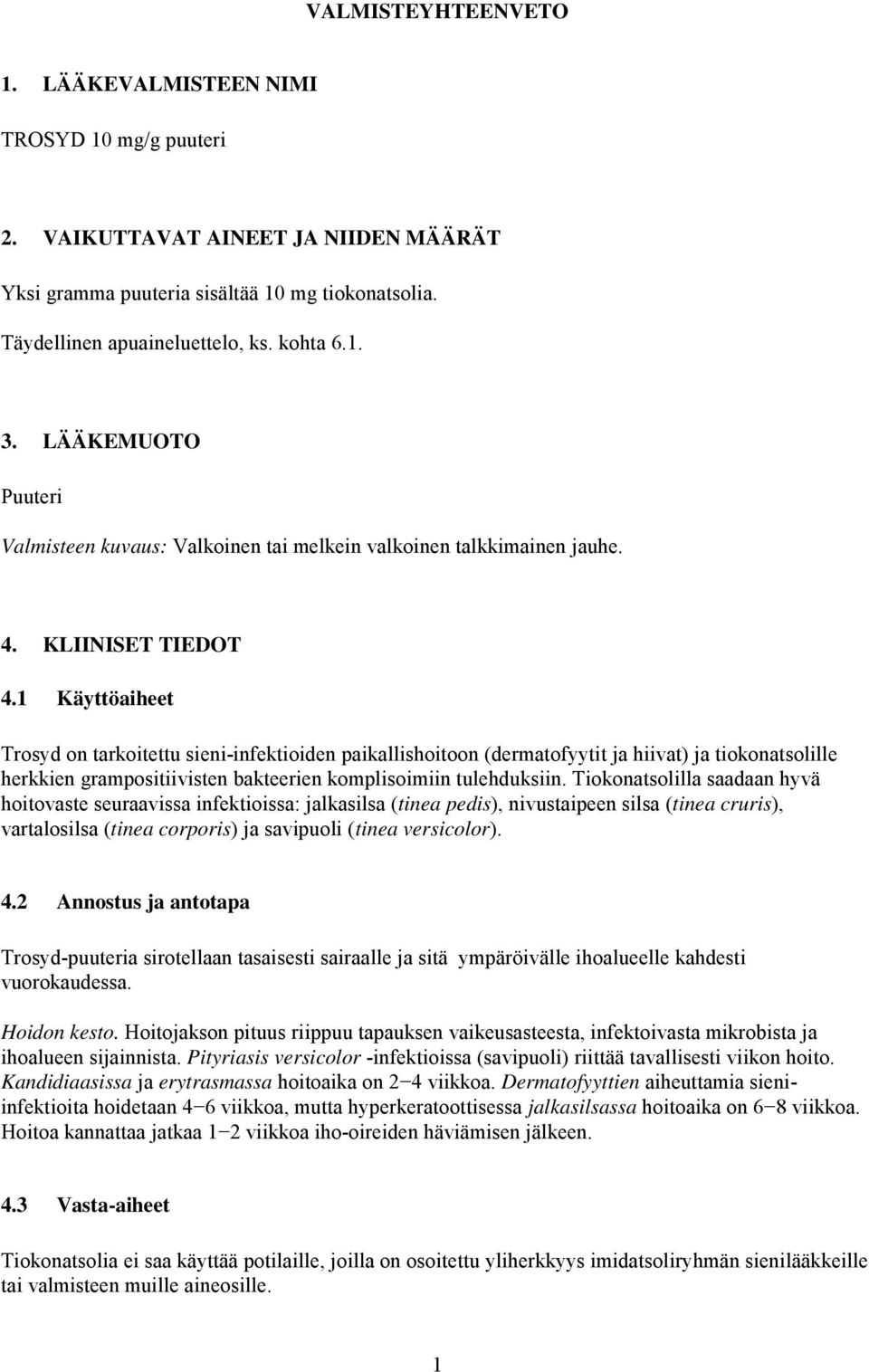 1 Käyttöaiheet Trosyd on tarkoitettu sieni-infektioiden paikallishoitoon (dermatofyytit ja hiivat) ja tiokonatsolille herkkien grampositiivisten bakteerien komplisoimiin tulehduksiin.