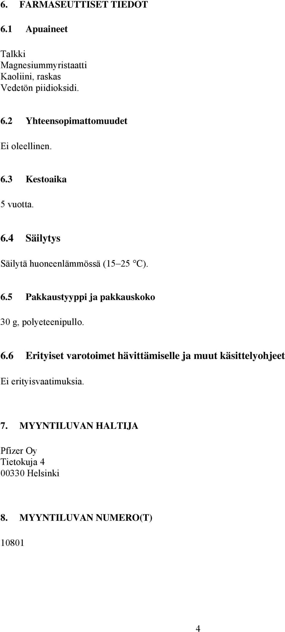 6.6 Erityiset varotoimet hävittämiselle ja muut käsittelyohjeet Ei erityisvaatimuksia. 7.