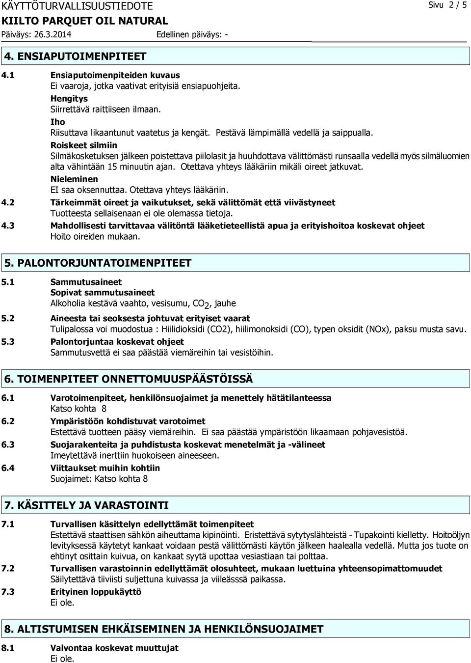 Roiskeet silmiin Silmäkosketuksen jälkeen poistettava piilolasit ja huuhdottava välittömästi runsaalla vedellä myös silmäluomien alta vähintään 15 minuutin ajan.