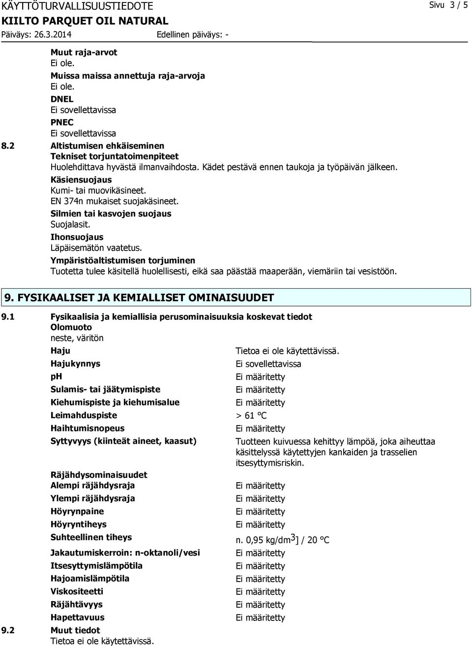 Ympäristöaltistumisen torjuminen Tuotetta tulee käsitellä huolellisesti, eikä saa päästää maaperään, viemäriin tai vesistöön. 9. FYSIKAALISET JA KEMIALLISET OMINAISUUDET 9.