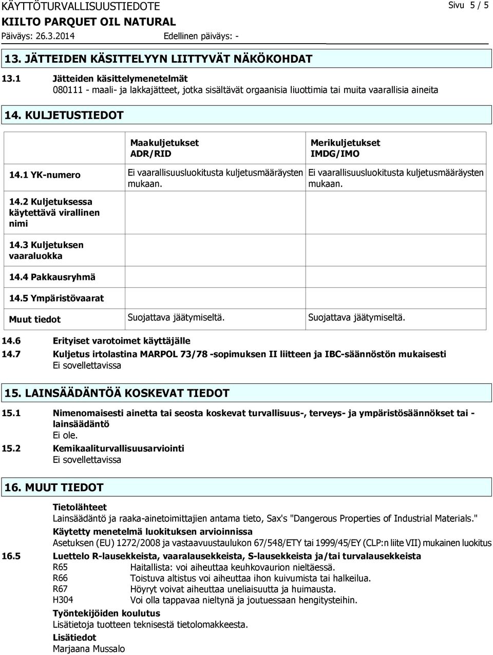 KULJETUSTIEDOT Maakuljetukset ADR/RID Merikuljetukset IMDG/IMO 14.1 YK-numero Ei vaarallisuusluokitusta kuljetusmääräysten mukaan. 14.2 Kuljetuksessa käytettävä virallinen nimi 14.